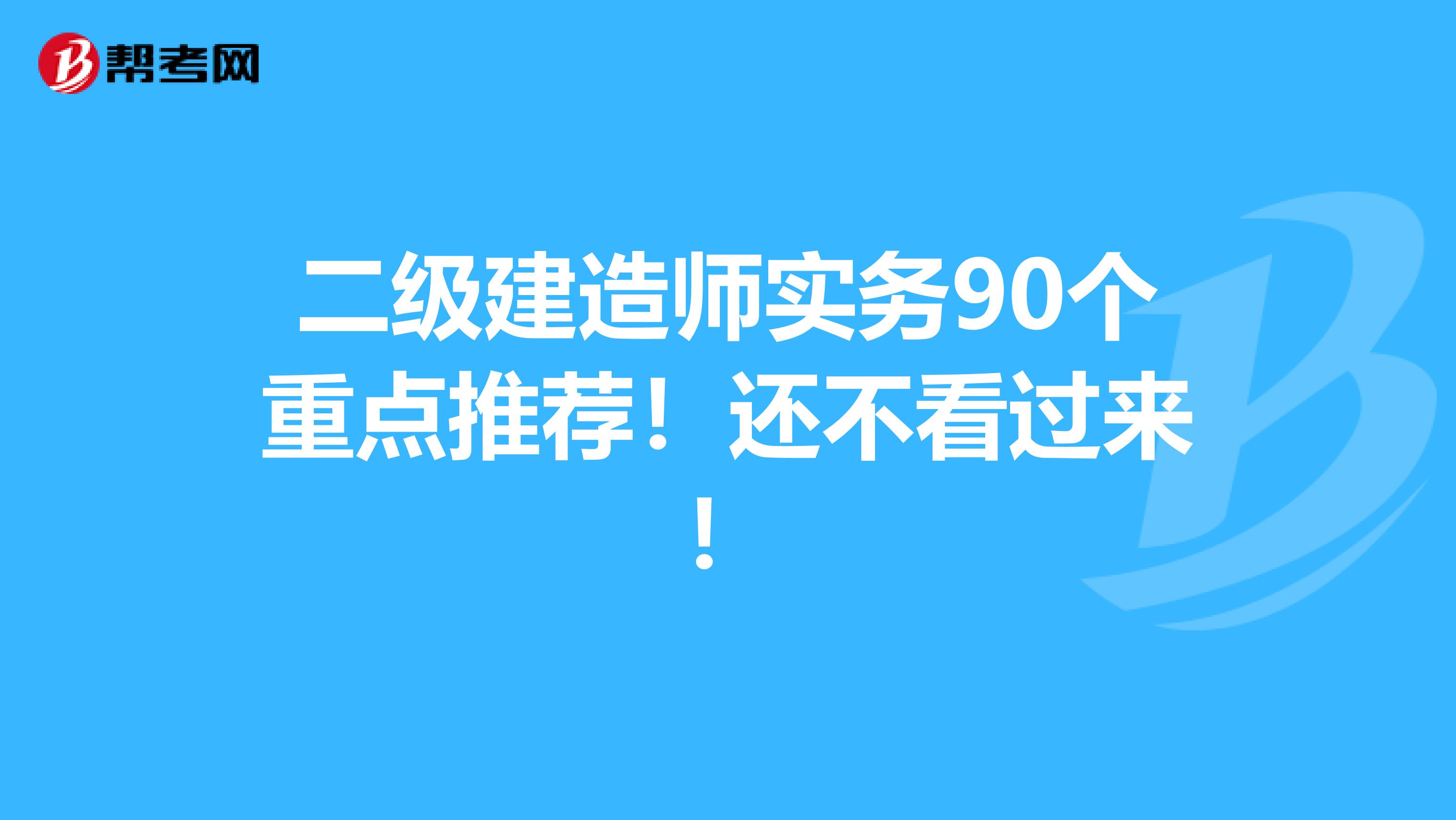 二级建造师实务90个重点推荐！还不看过来！