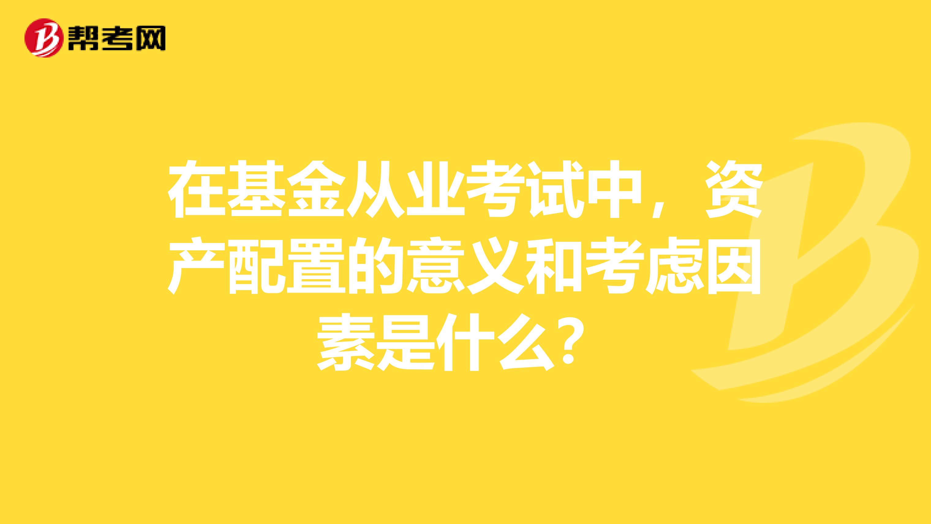 在基金从业考试中，资产配置的意义和考虑因素是什么？