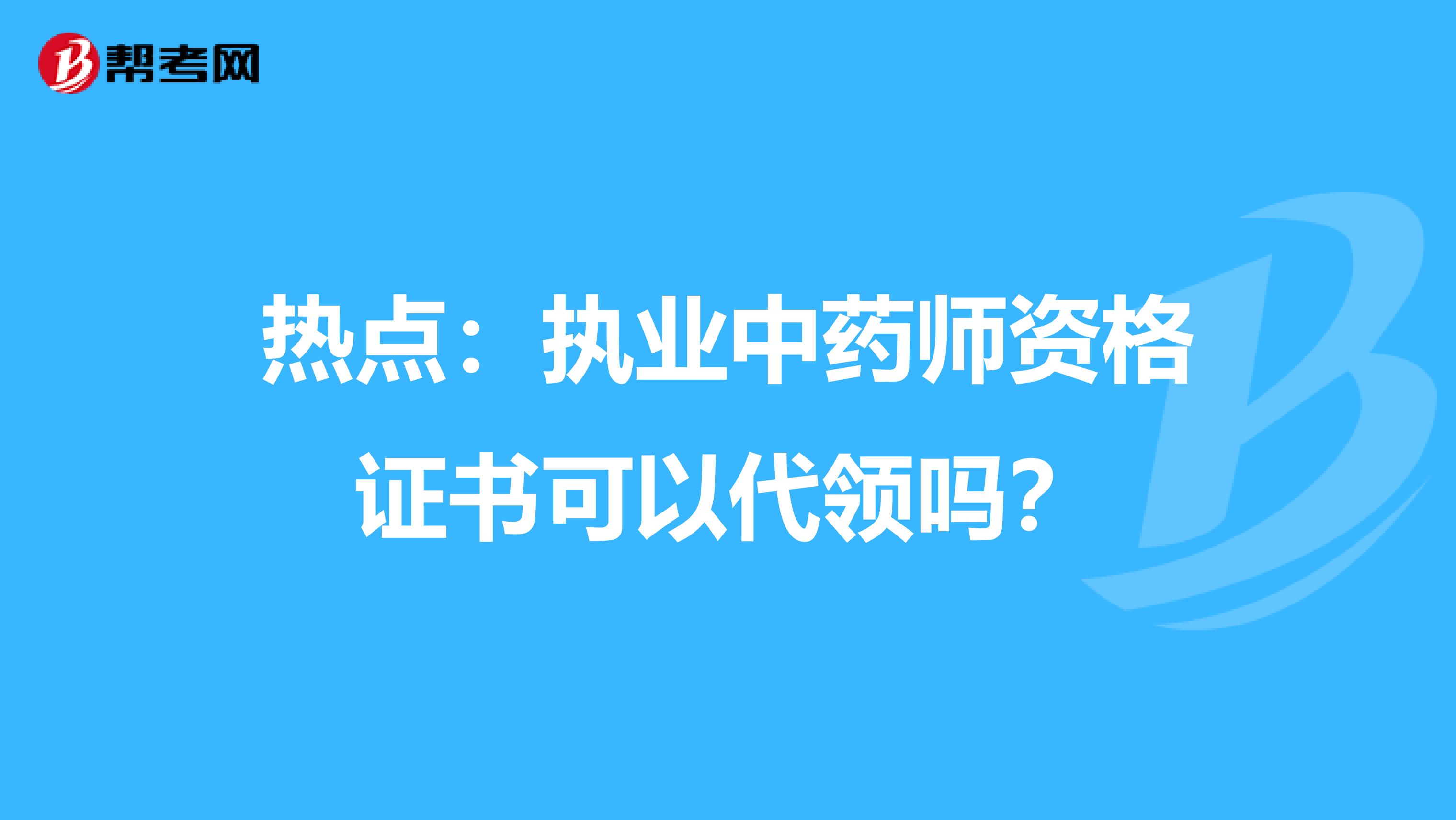 热点：执业中药师资格证书可以代领吗？