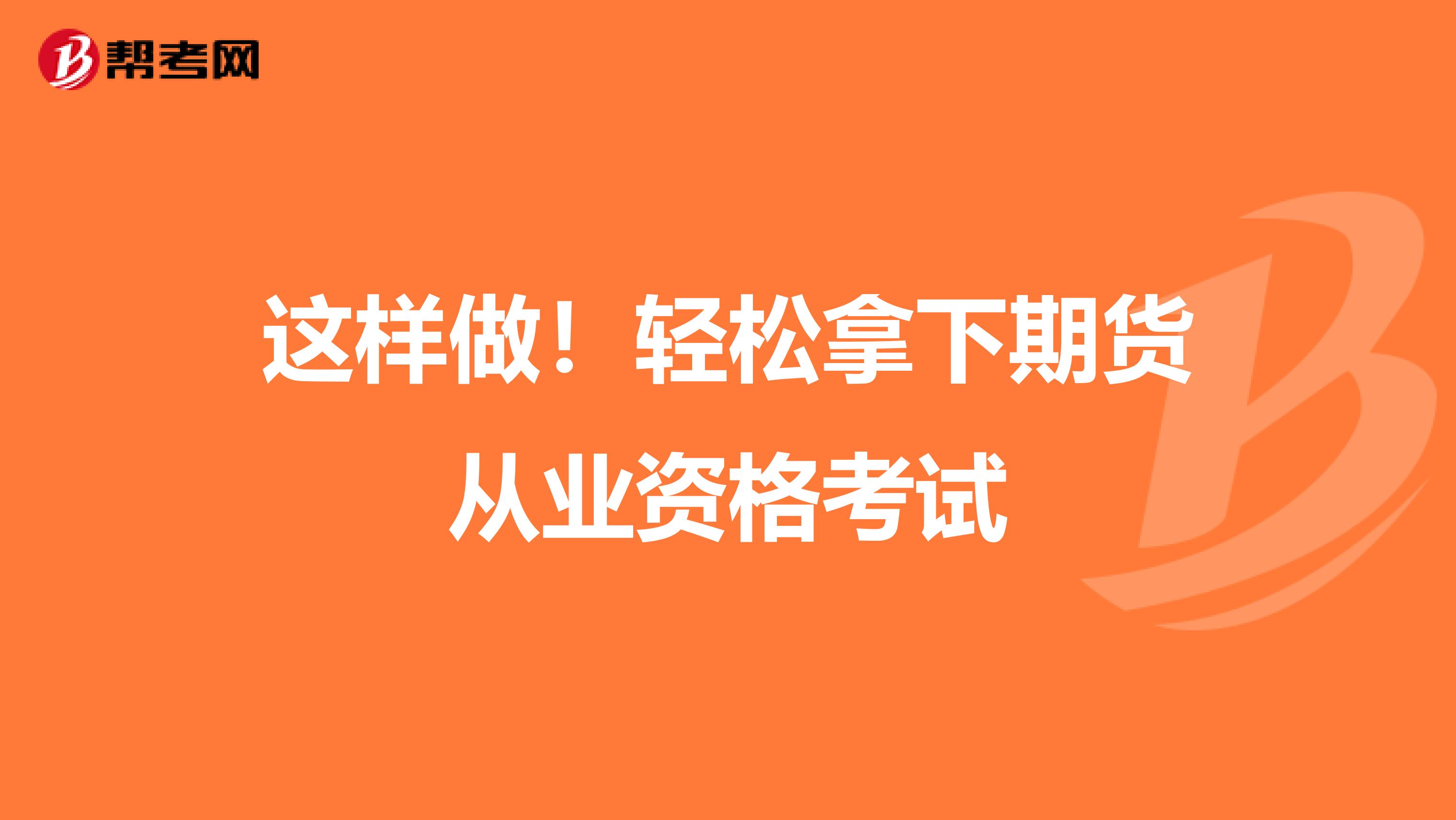 这样做！轻松拿下期货从业资格考试