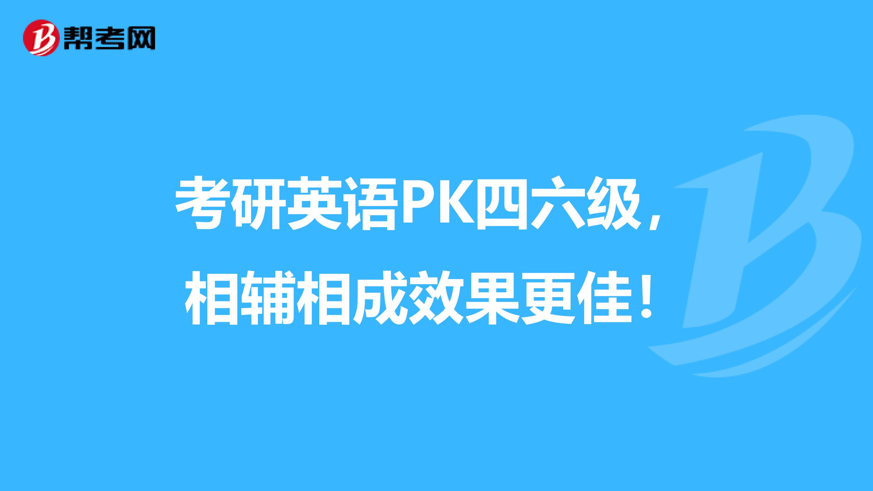 考研英语PK四六级，相辅相成效果更佳！