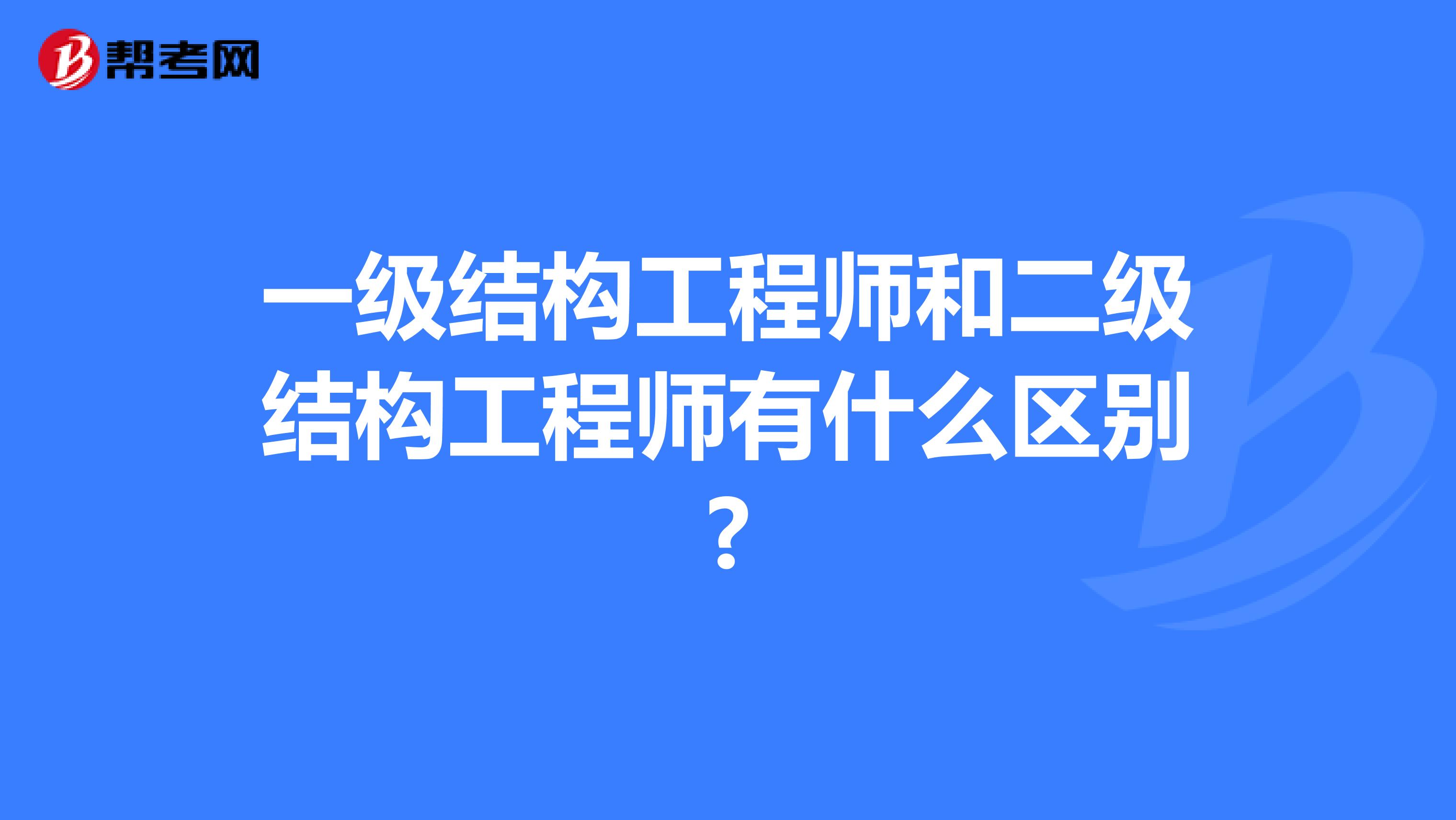 一级结构工程师和二级结构工程师有什么区别?