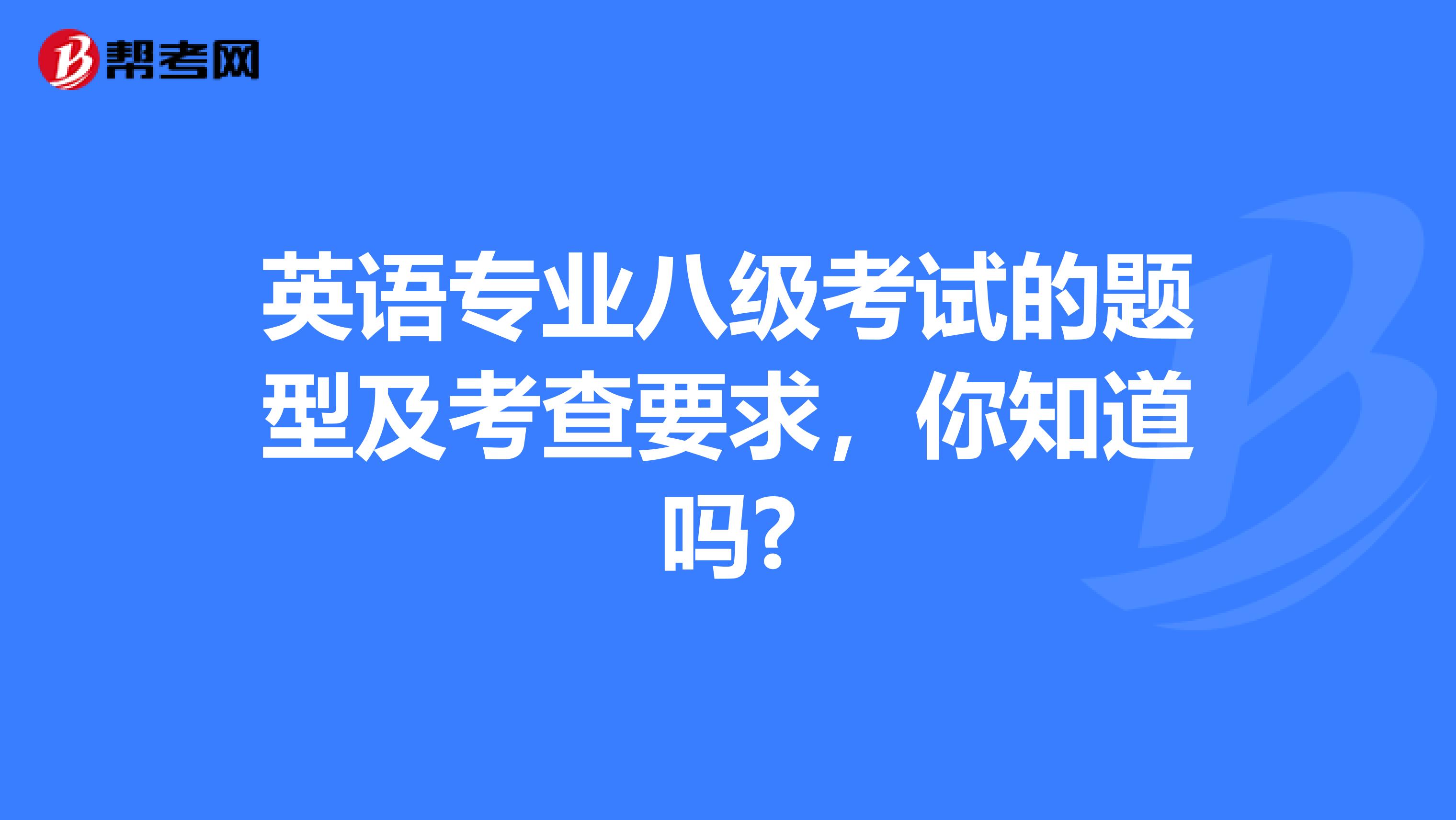 英语专业八级考试的题型及考查要求，你知道吗?