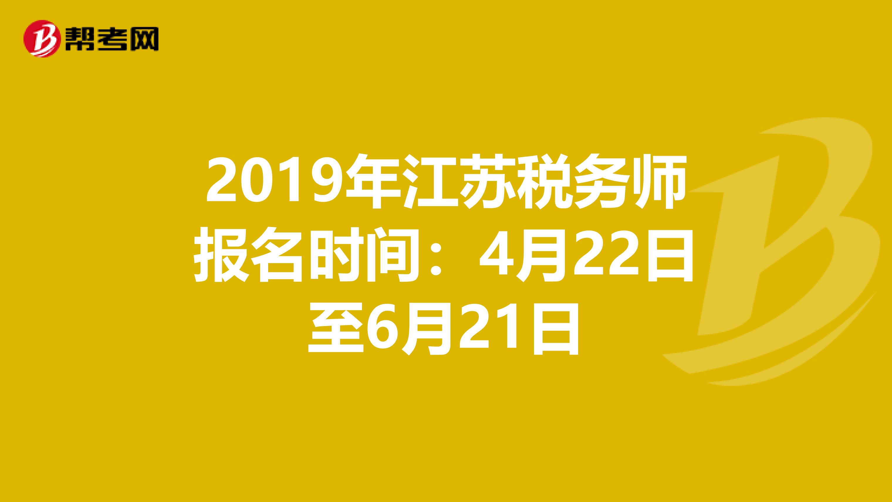 2019年江苏税务师报名时间：4月22日至6月21日