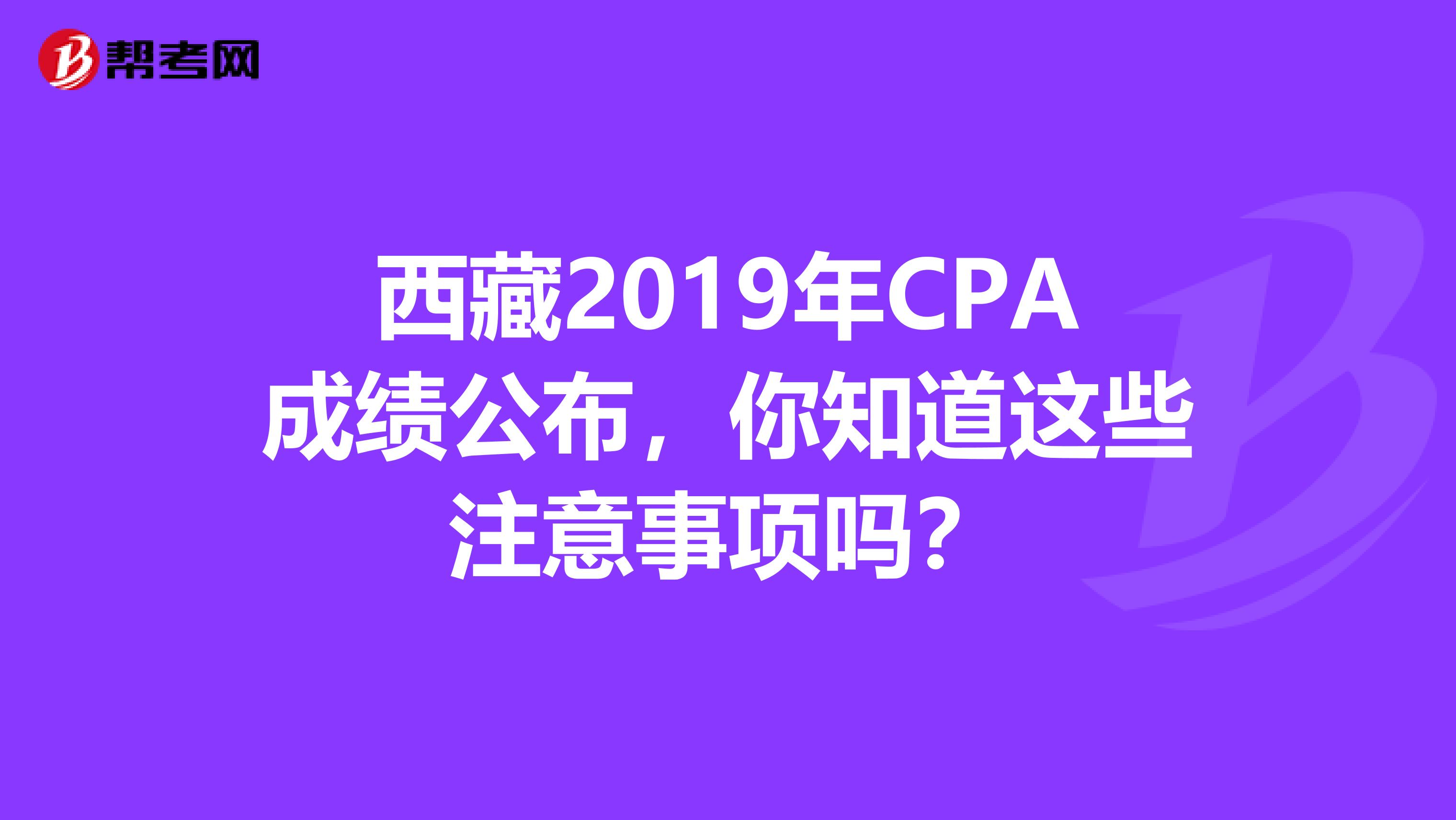 西藏2019年CPA成绩公布，你知道这些注意事项吗？