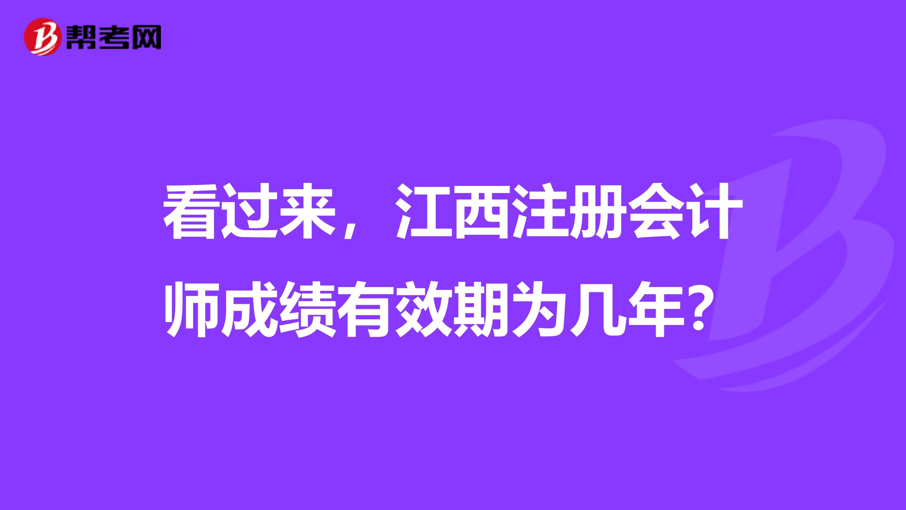 看过来，江西注册会计师成绩有效期为几年？