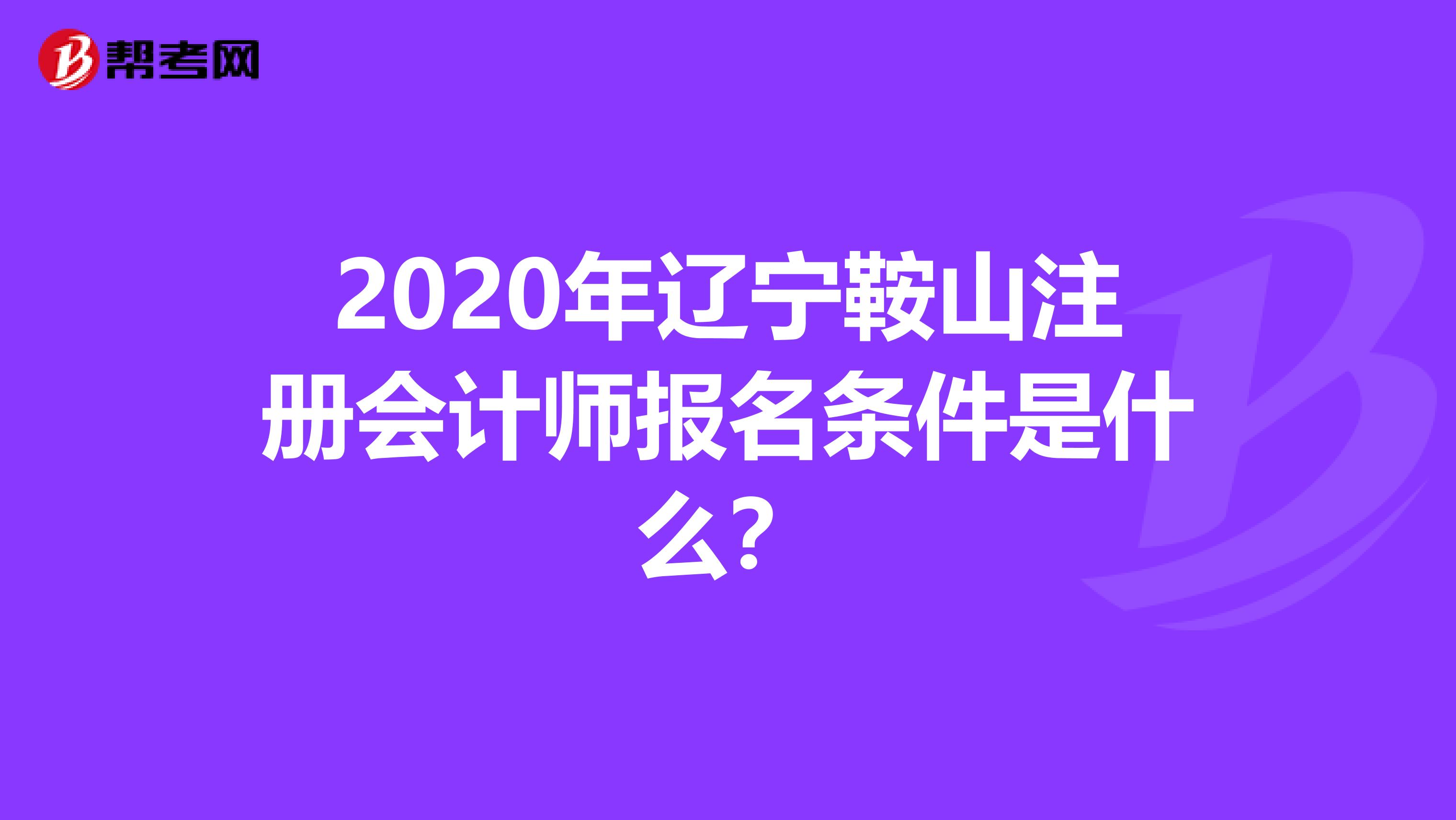 2020年辽宁鞍山注册会计师报名条件是什么？