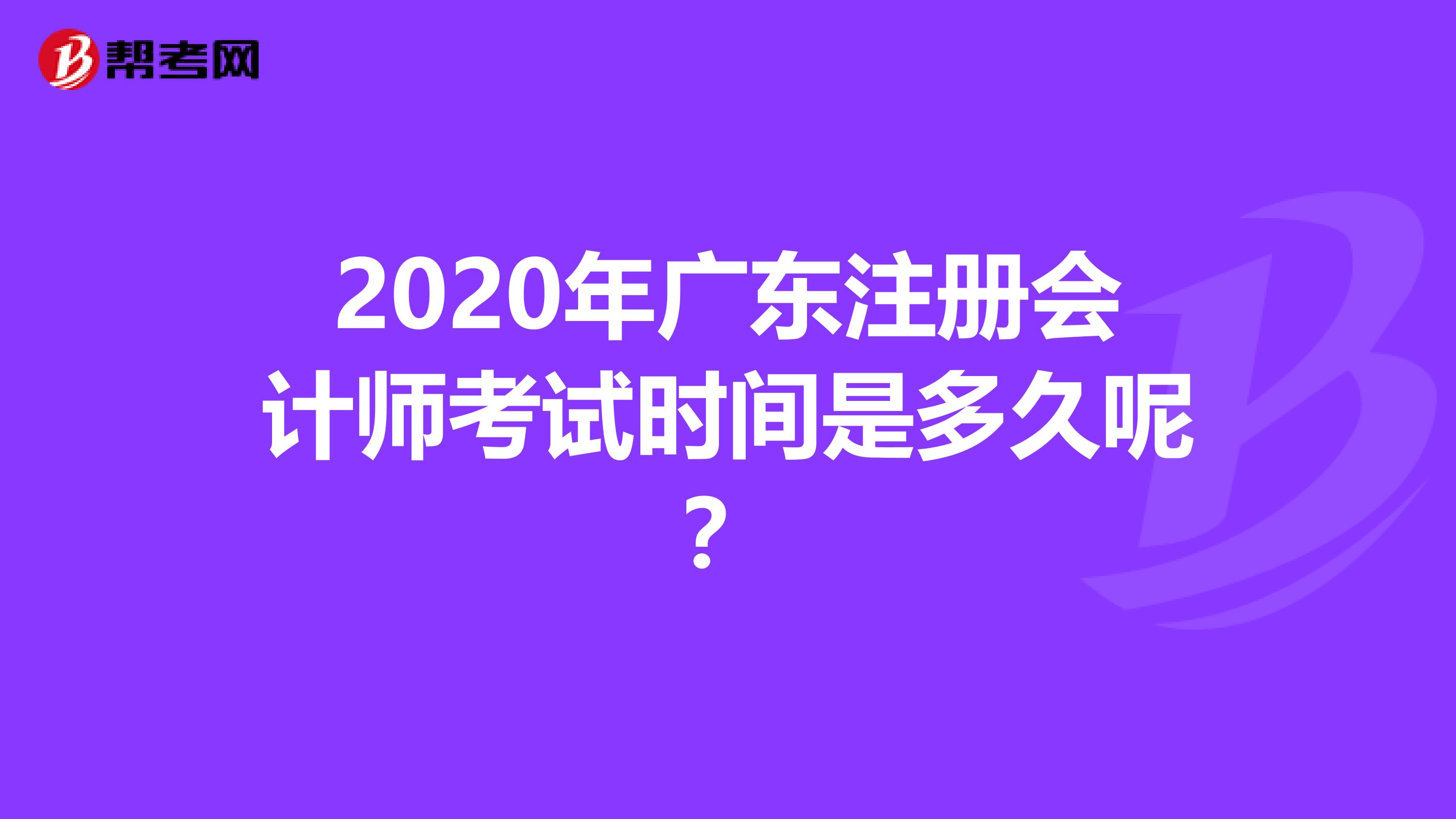 2020年廣東注冊會計師考試時間是多久呢？
