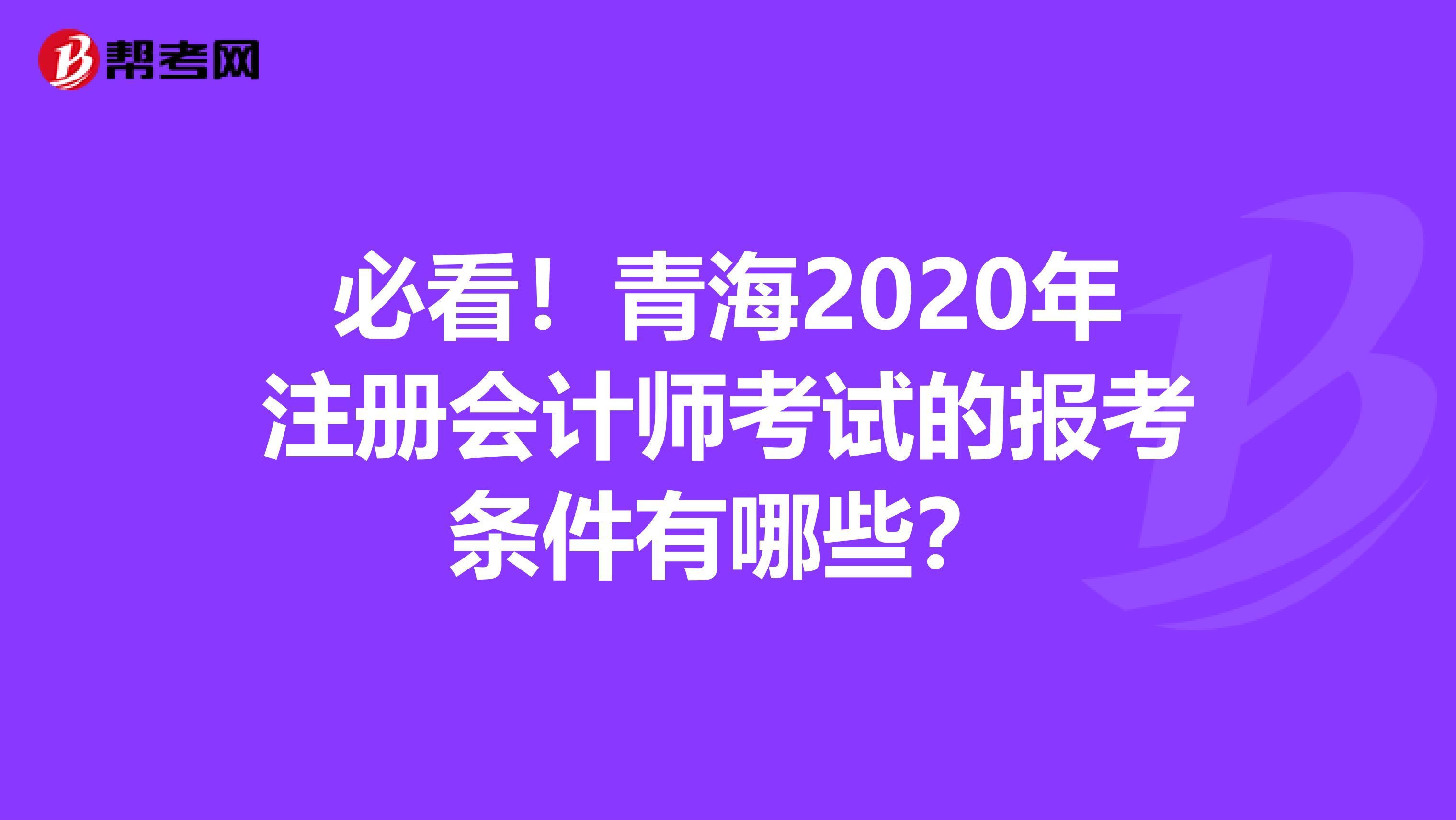 必看！青海2020年注册会计师考试的报考条件有哪些？