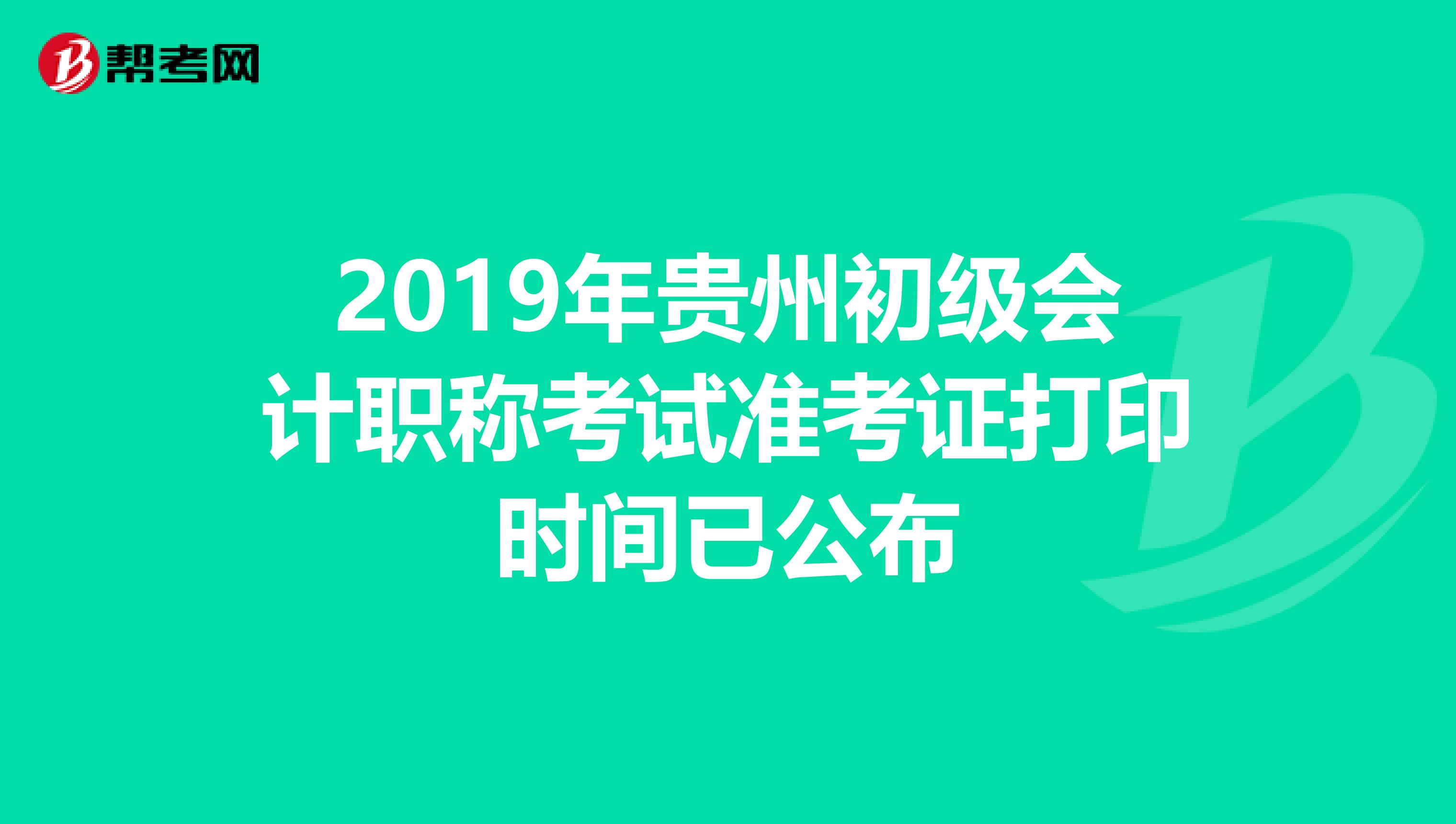 2019年贵州初级会计职称考试准考证打印时间已公布