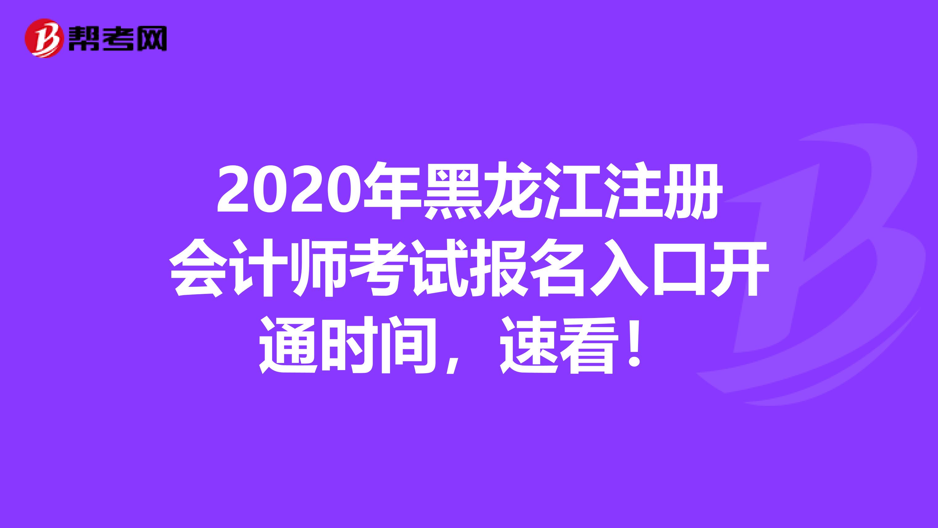 2020年黑龍江注冊(cè)會(huì)計(jì)師考試報(bào)名入口開(kāi)通時(shí)間，速看！