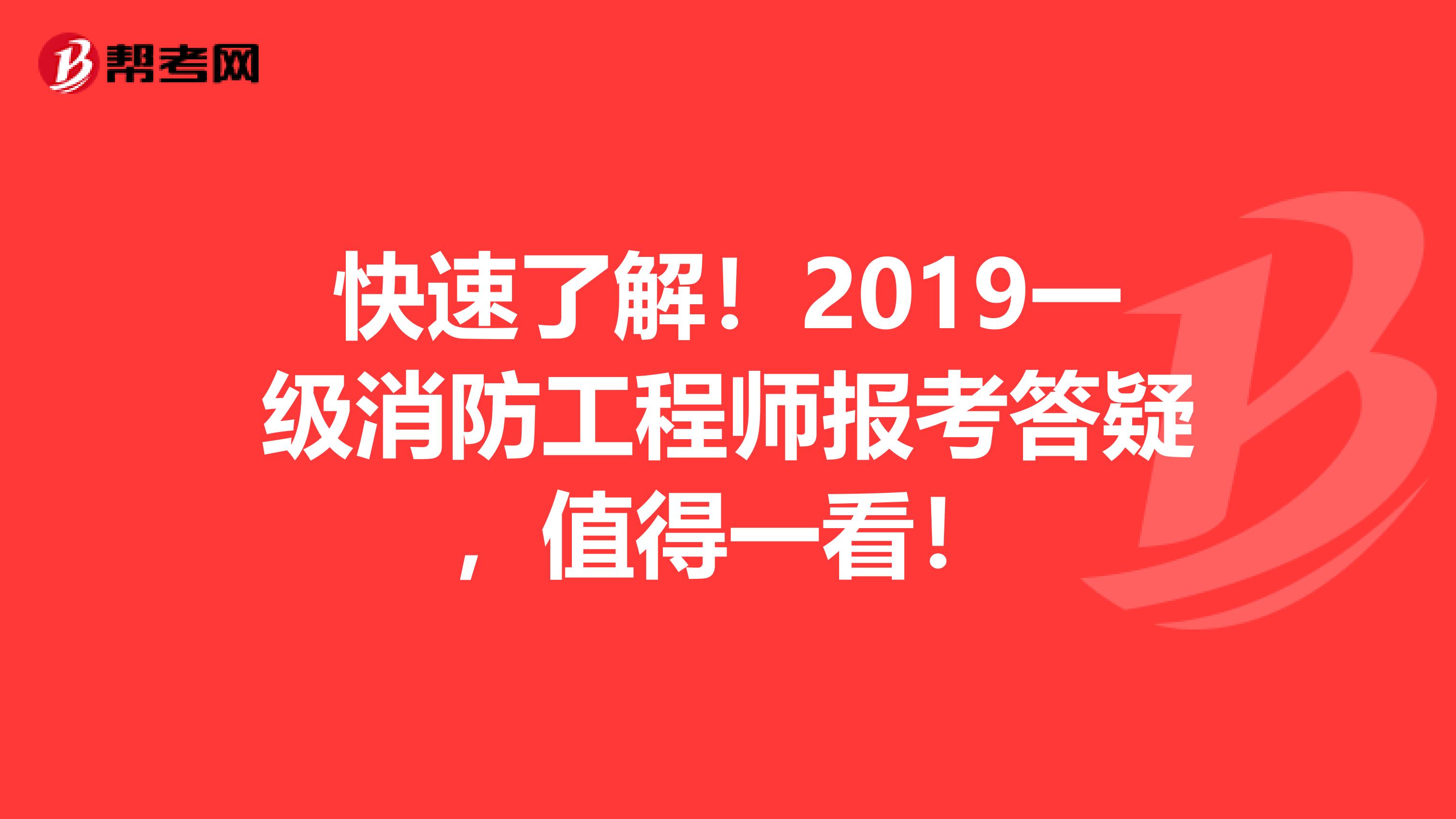 快速了解！2019一级消防工程师报考答疑，值得一看！