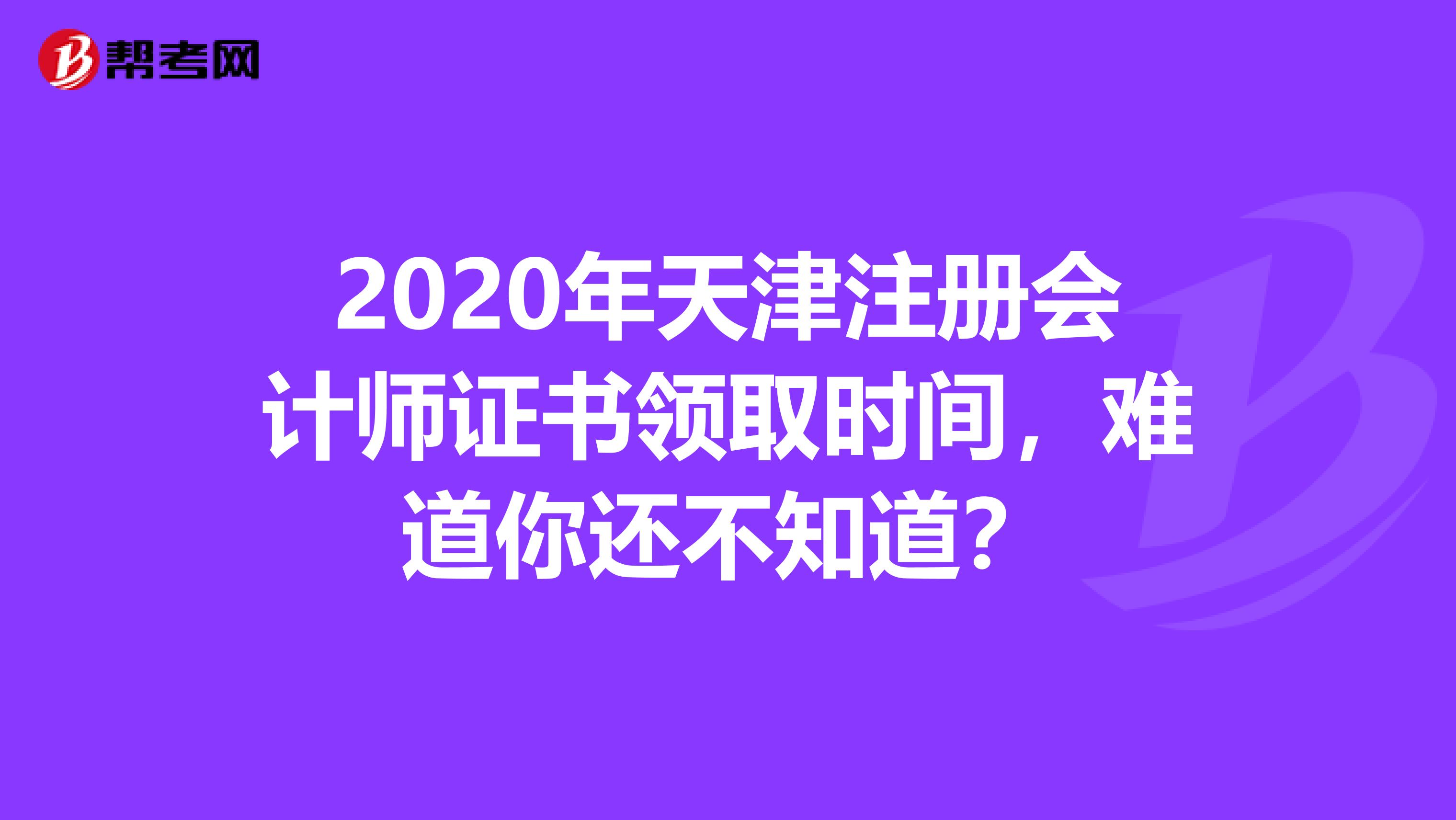 2020年天津注册会计师证书领取时间，难道你还不知道？