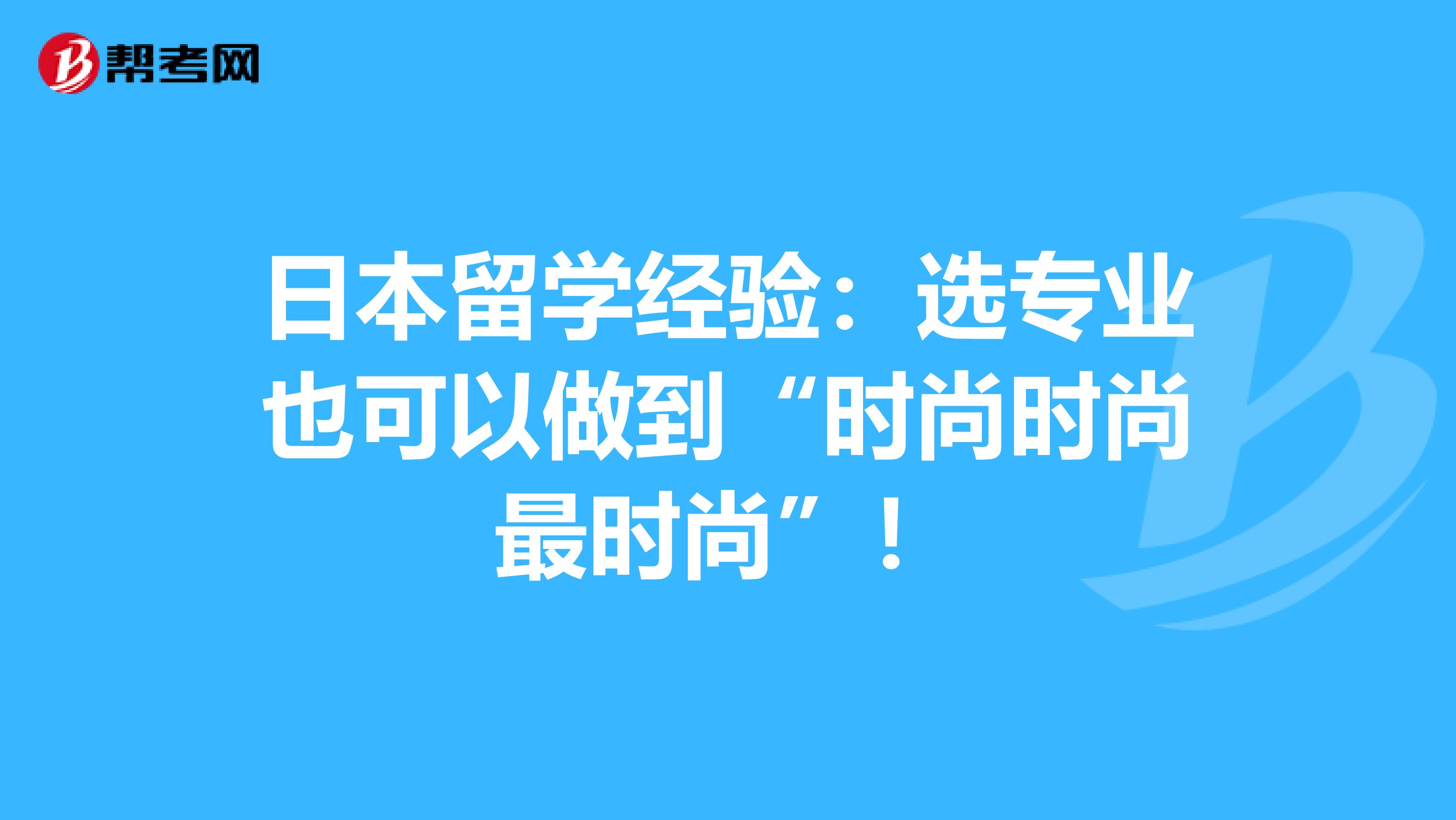 日本留学经验：选专业也可以做到“时尚时尚最时尚”！