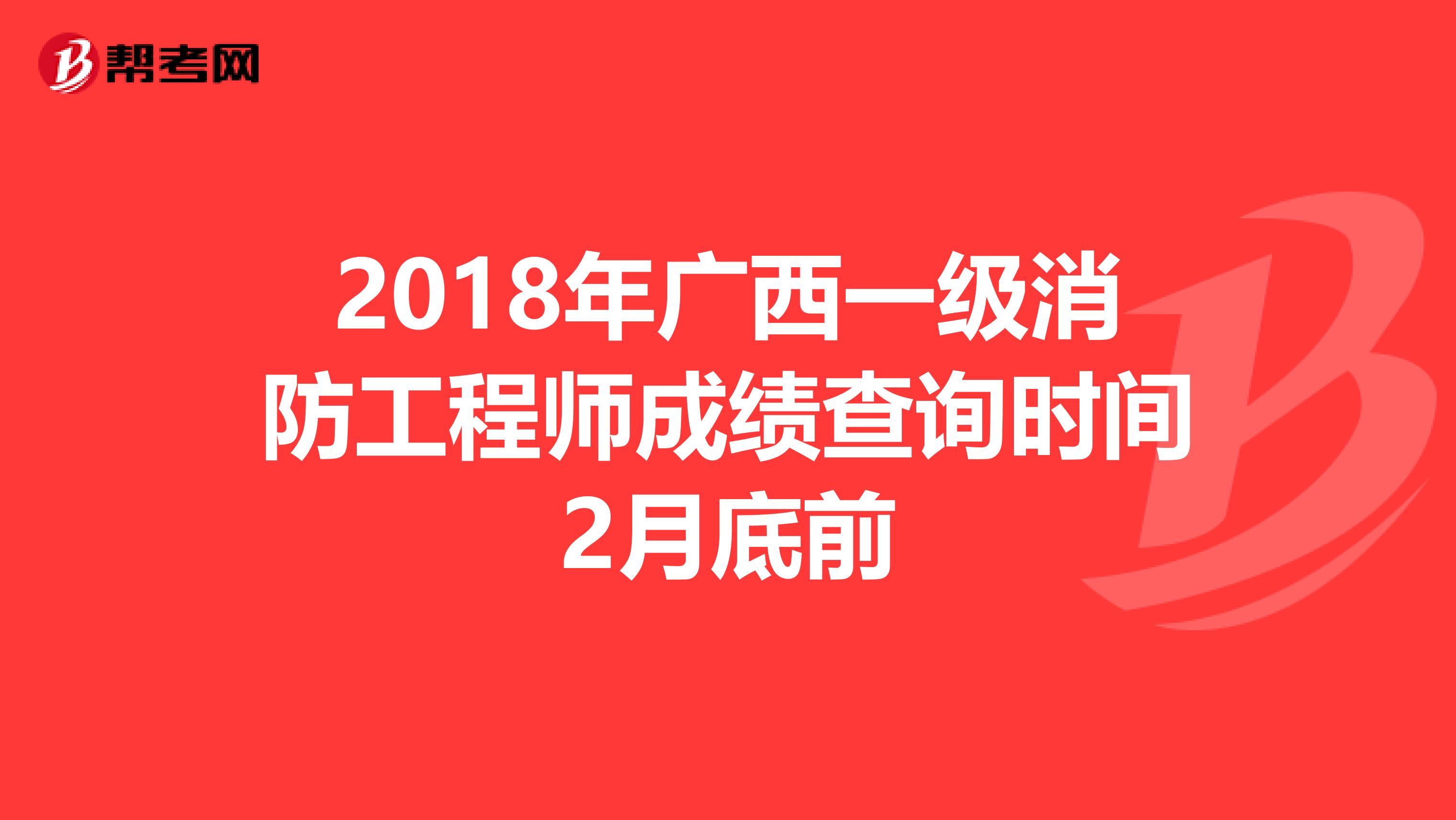 2018年广西一级消防工程师成绩查询时间2月底前