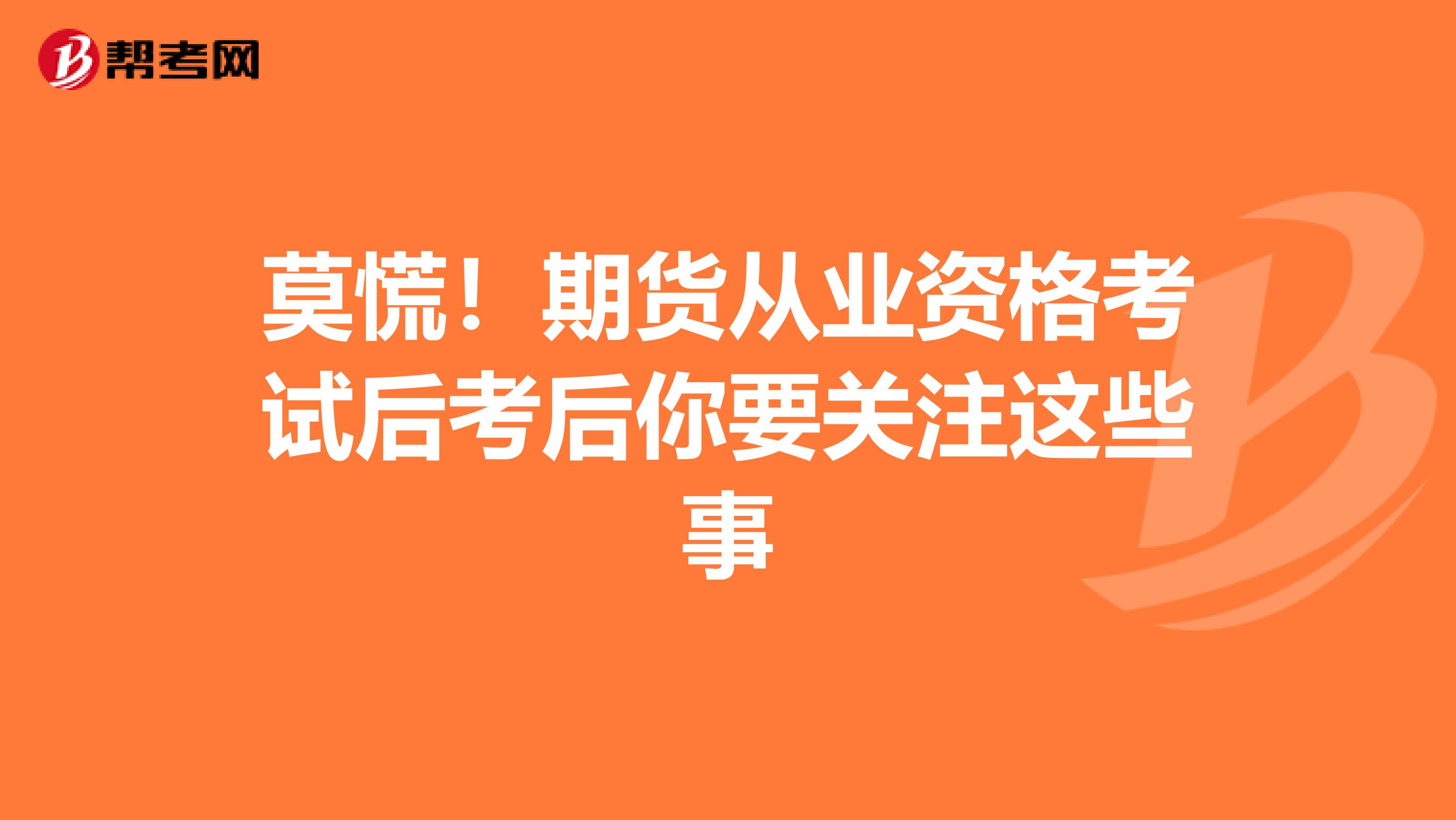 莫慌！期货从业资格考试后考后你要关注这些事