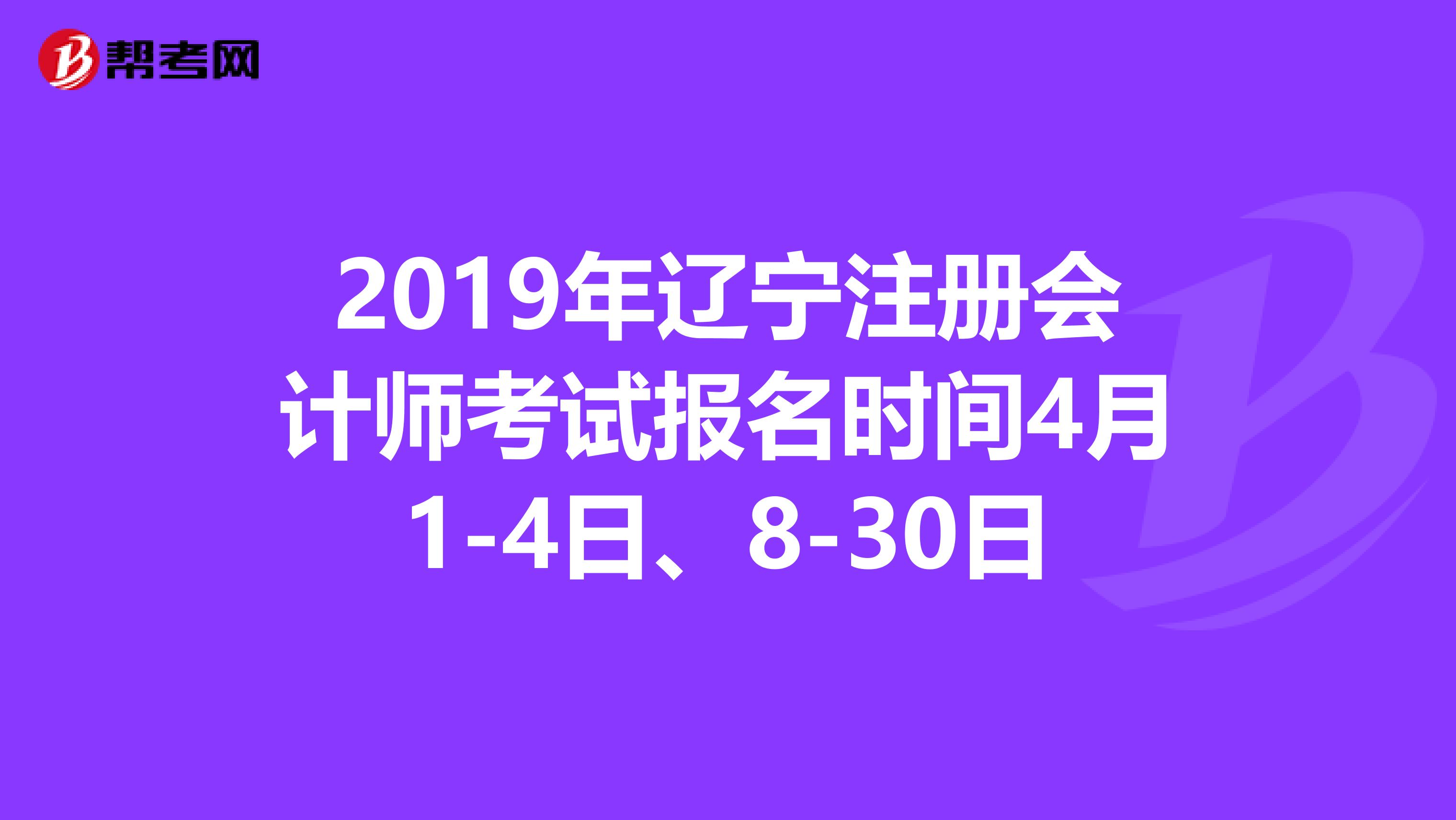 2019年遼寧注冊會計師考試報名時間4月1-4日、8-30日