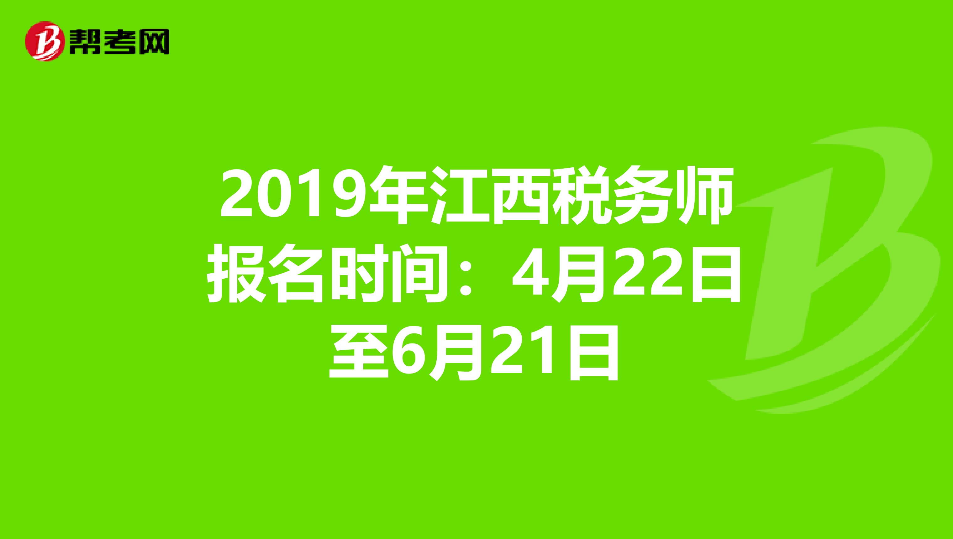 2019年江西税务师报名时间：4月22日至6月21日