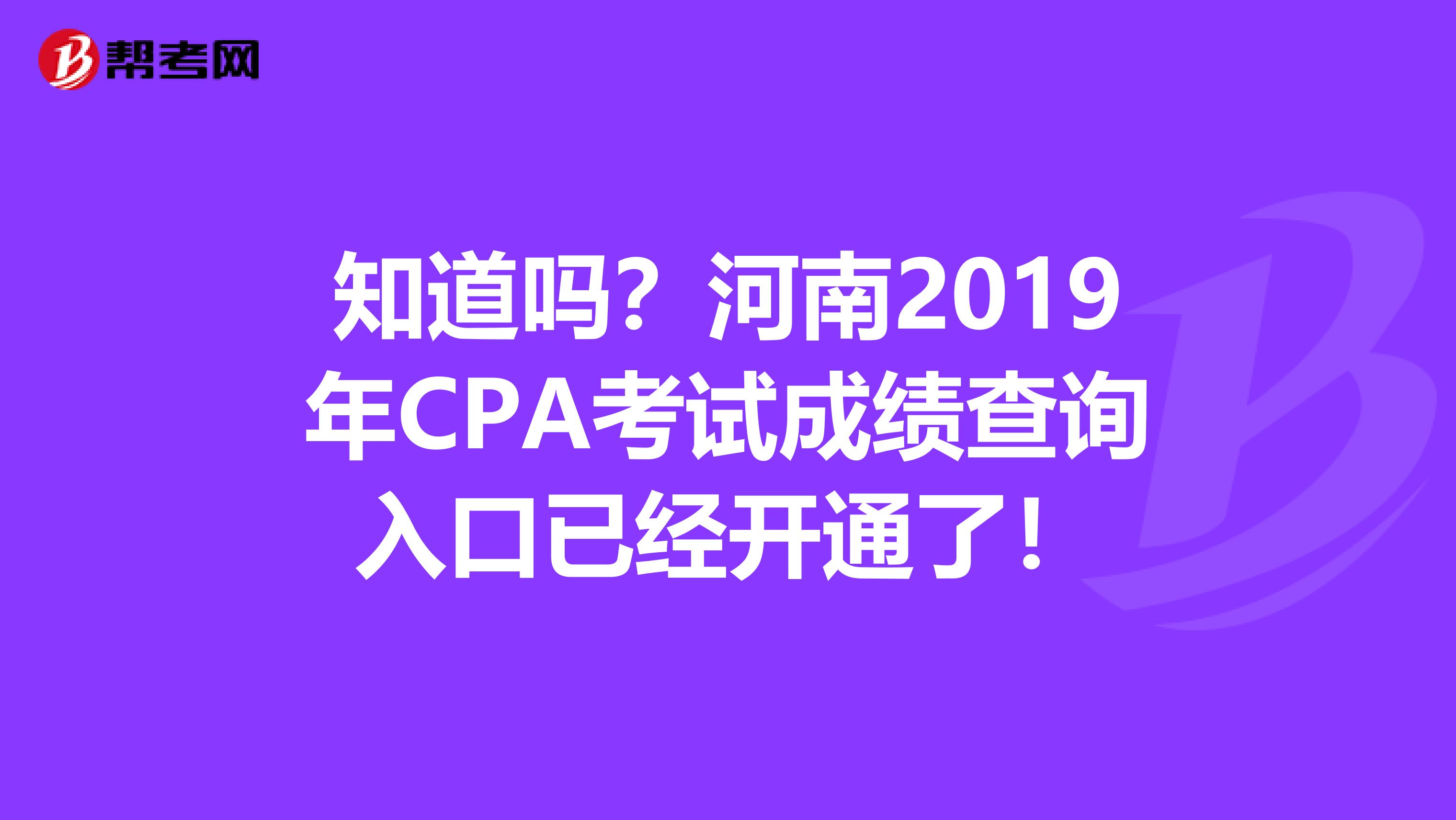 知道吗？河南2019年CPA考试成绩查询入口已经开通了！