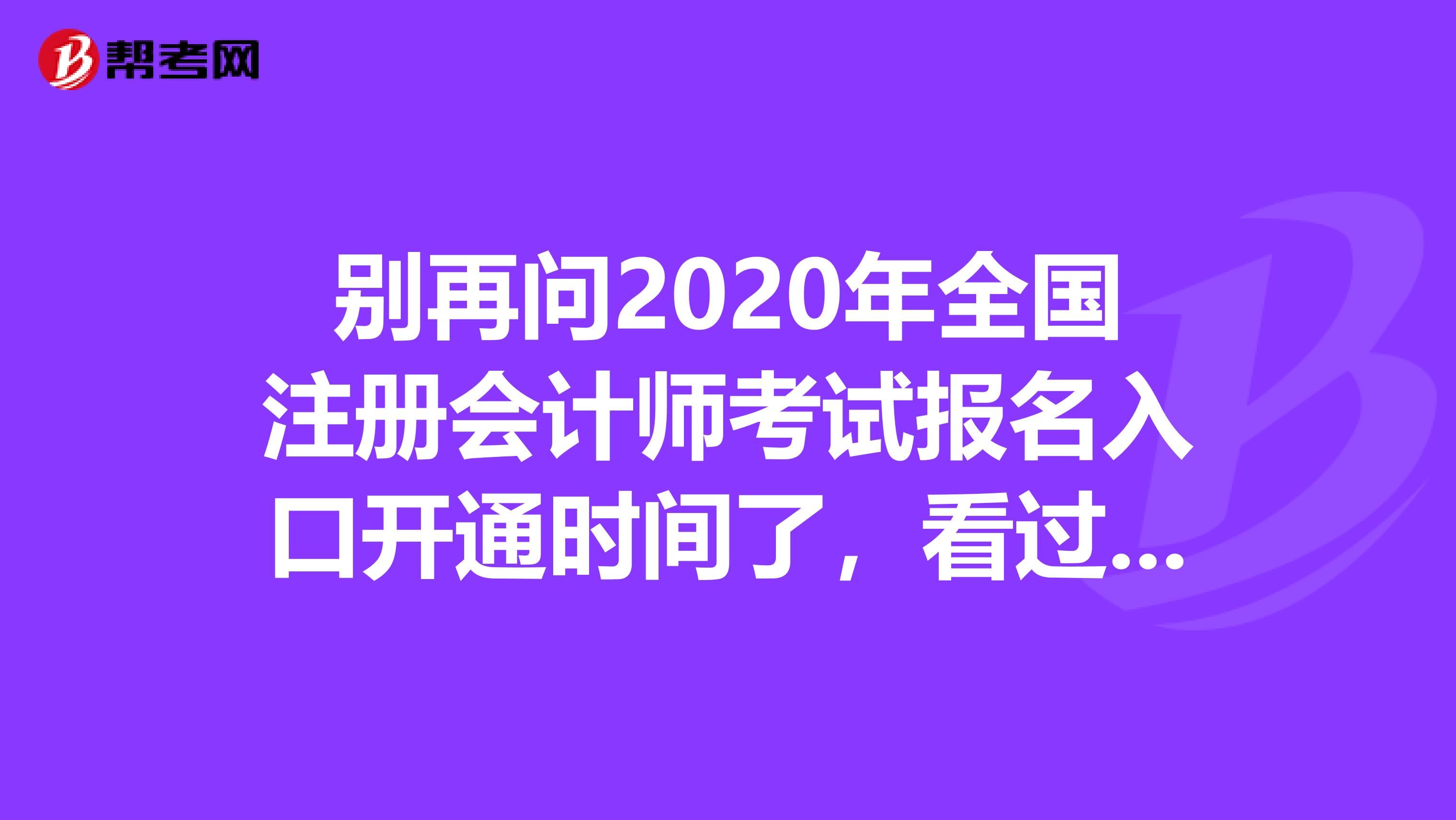 别再问2020年全国注册会计师考试报名入口开通时间了，看过来！