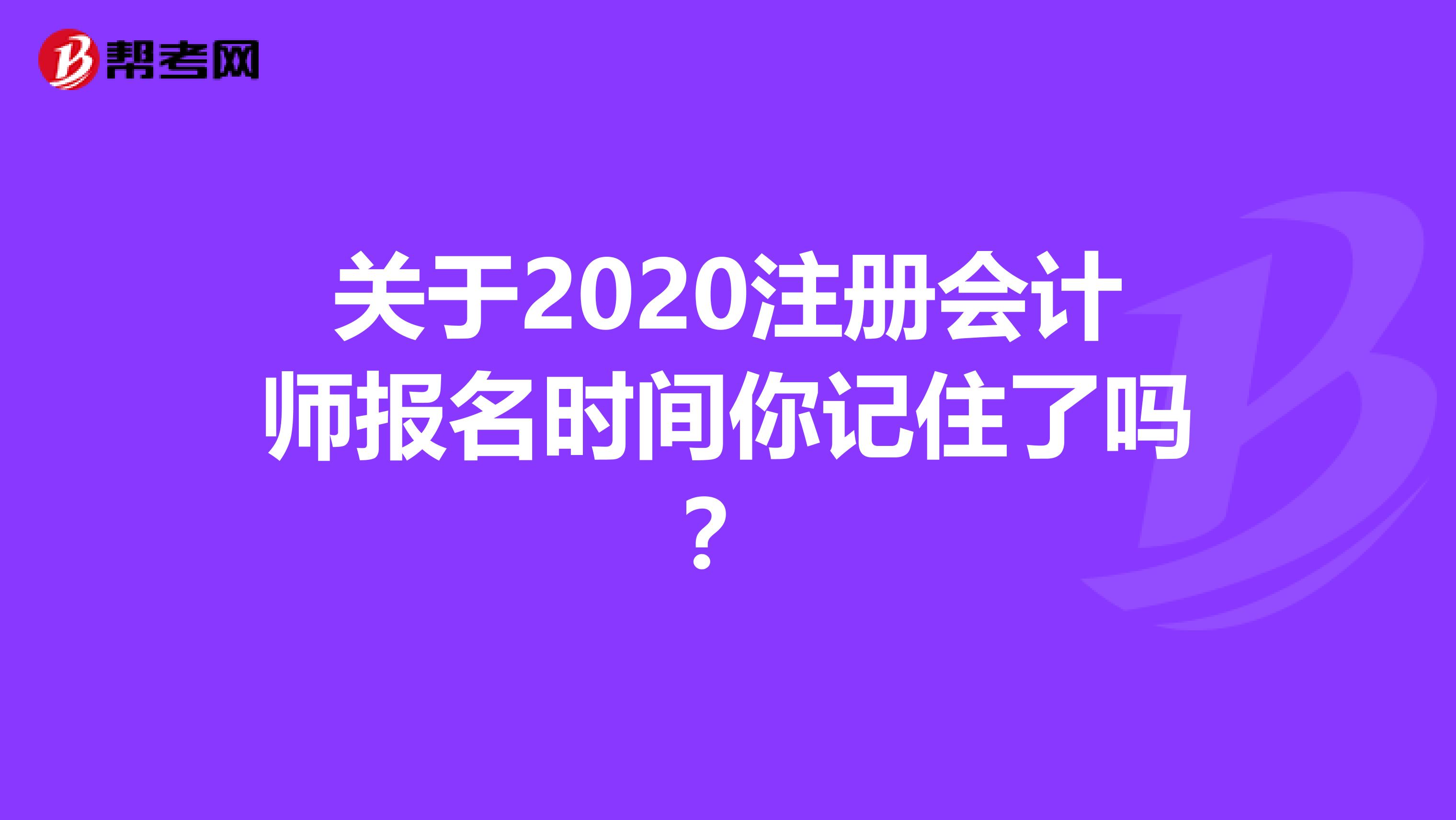 關于2020注冊會計師報名時間你記住了嗎？