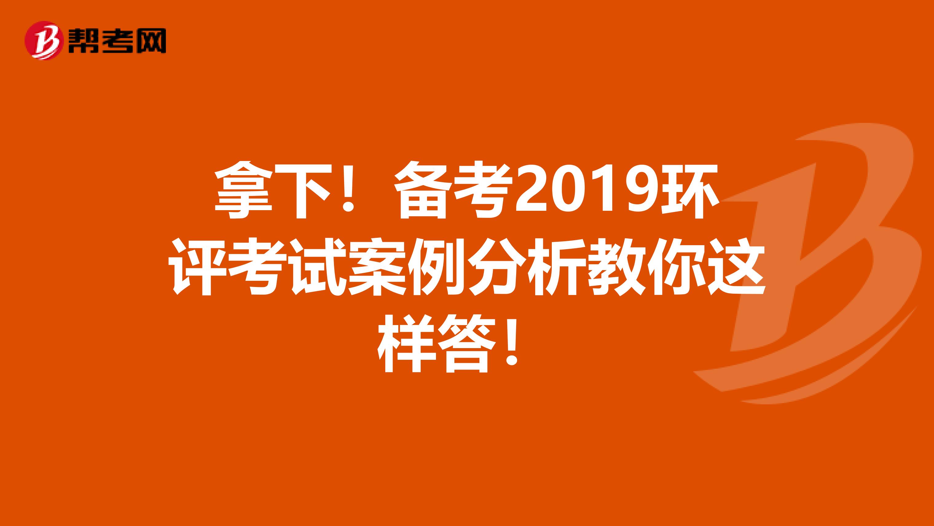 拿下！备考2019环评考试案例分析教你这样答！
