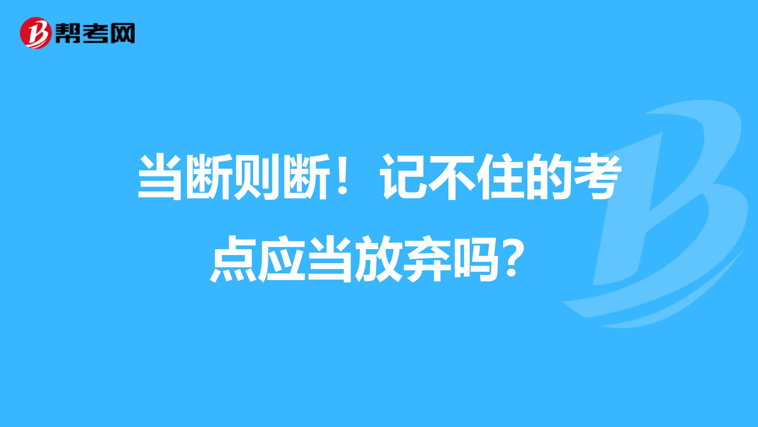 当断则断！记不住的考点应当放弃吗？
