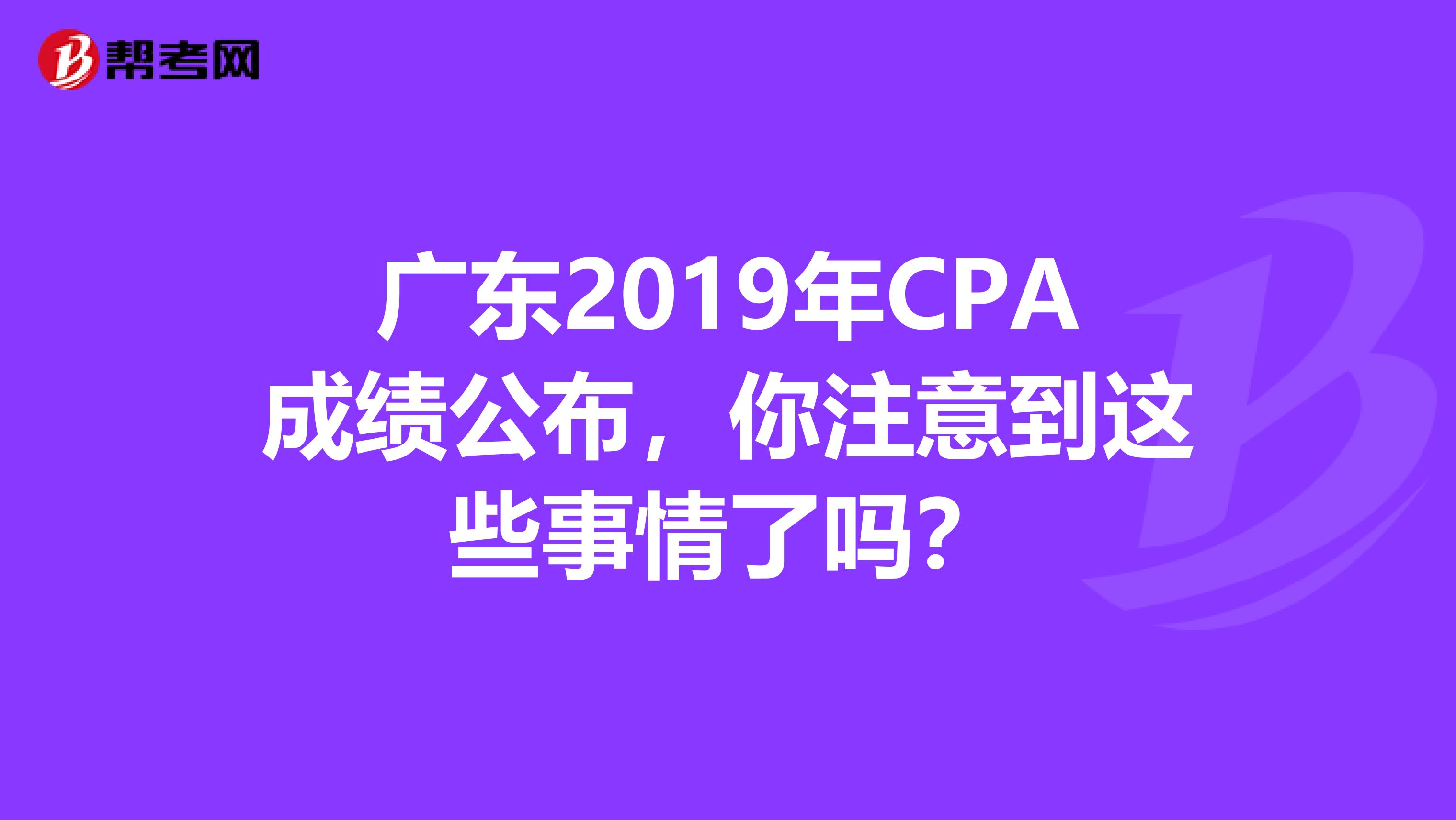 广东2019年CPA成绩公布，你注意到这些事情了吗？