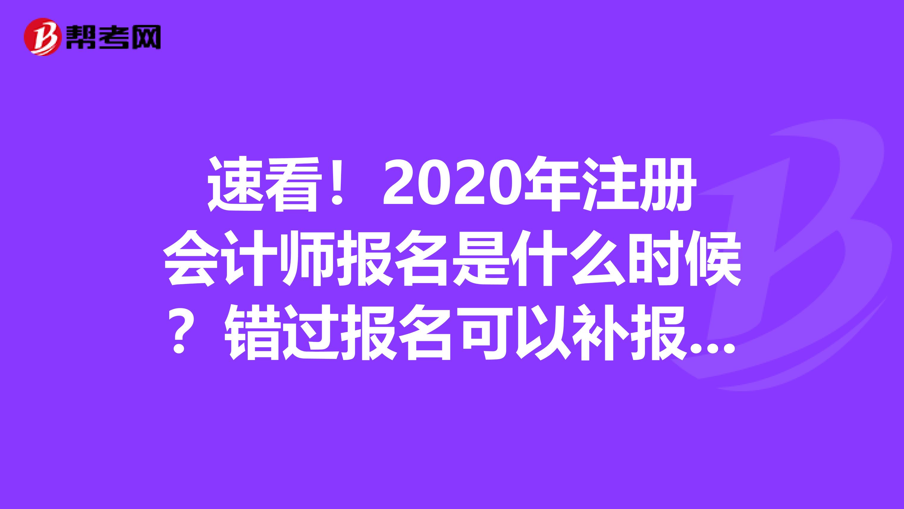 速看！2020年注册会计师报名是什么时候？错过报名可以补报吗？