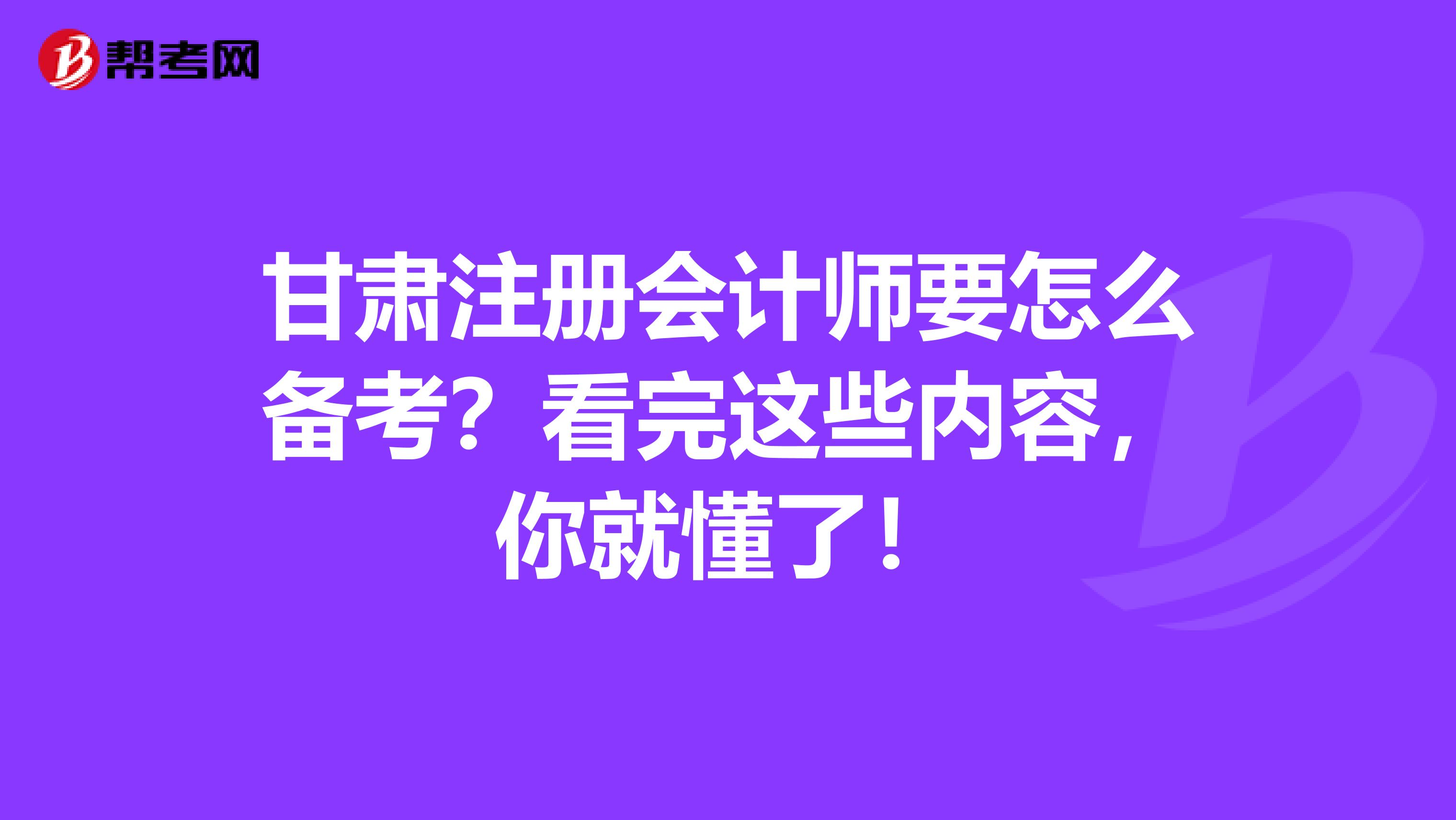 甘肅注冊會計師要怎么備考？看完這些內(nèi)容，你就懂了！