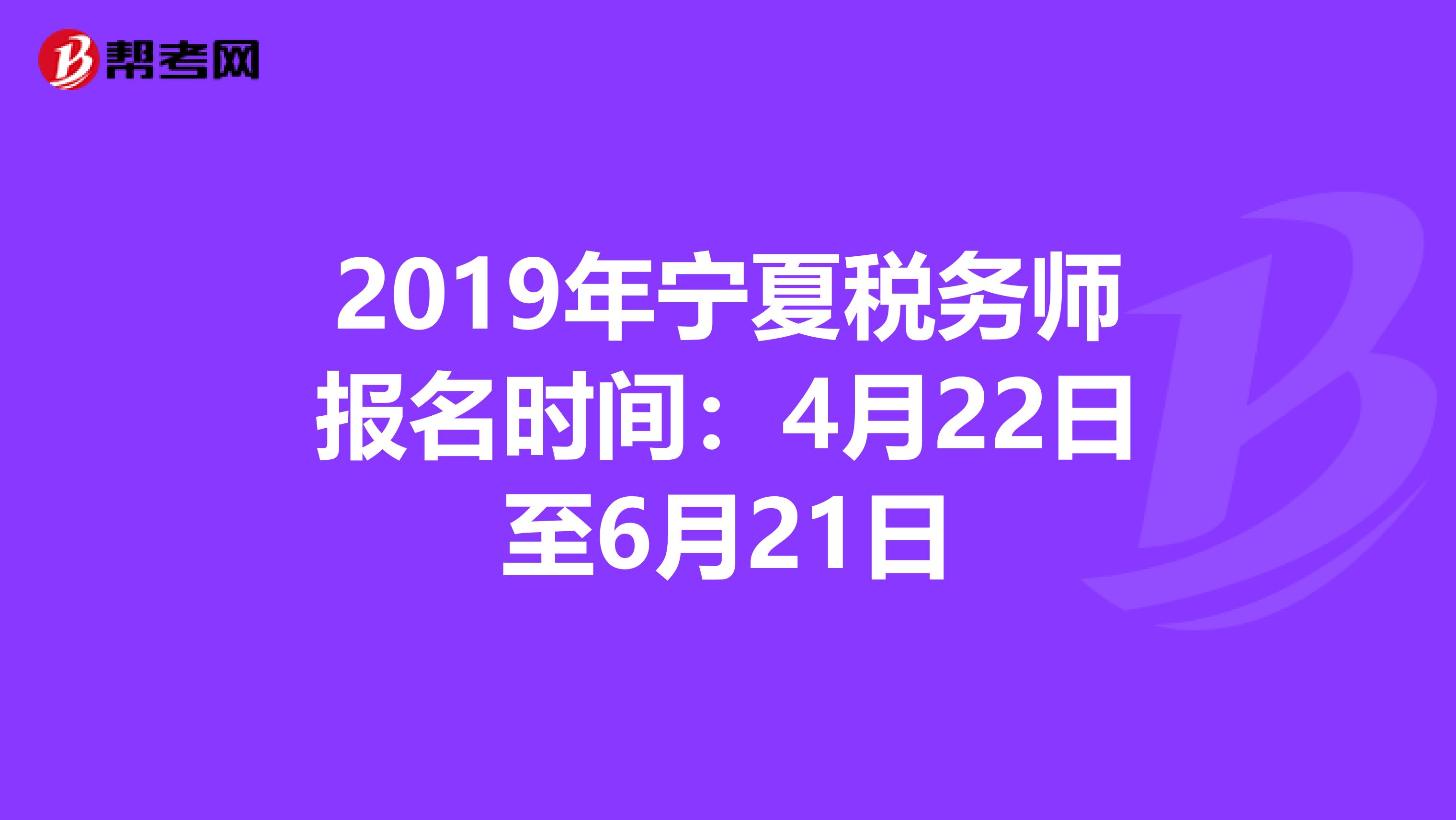 2019年宁夏税务师报名时间：4月22日至6月21日