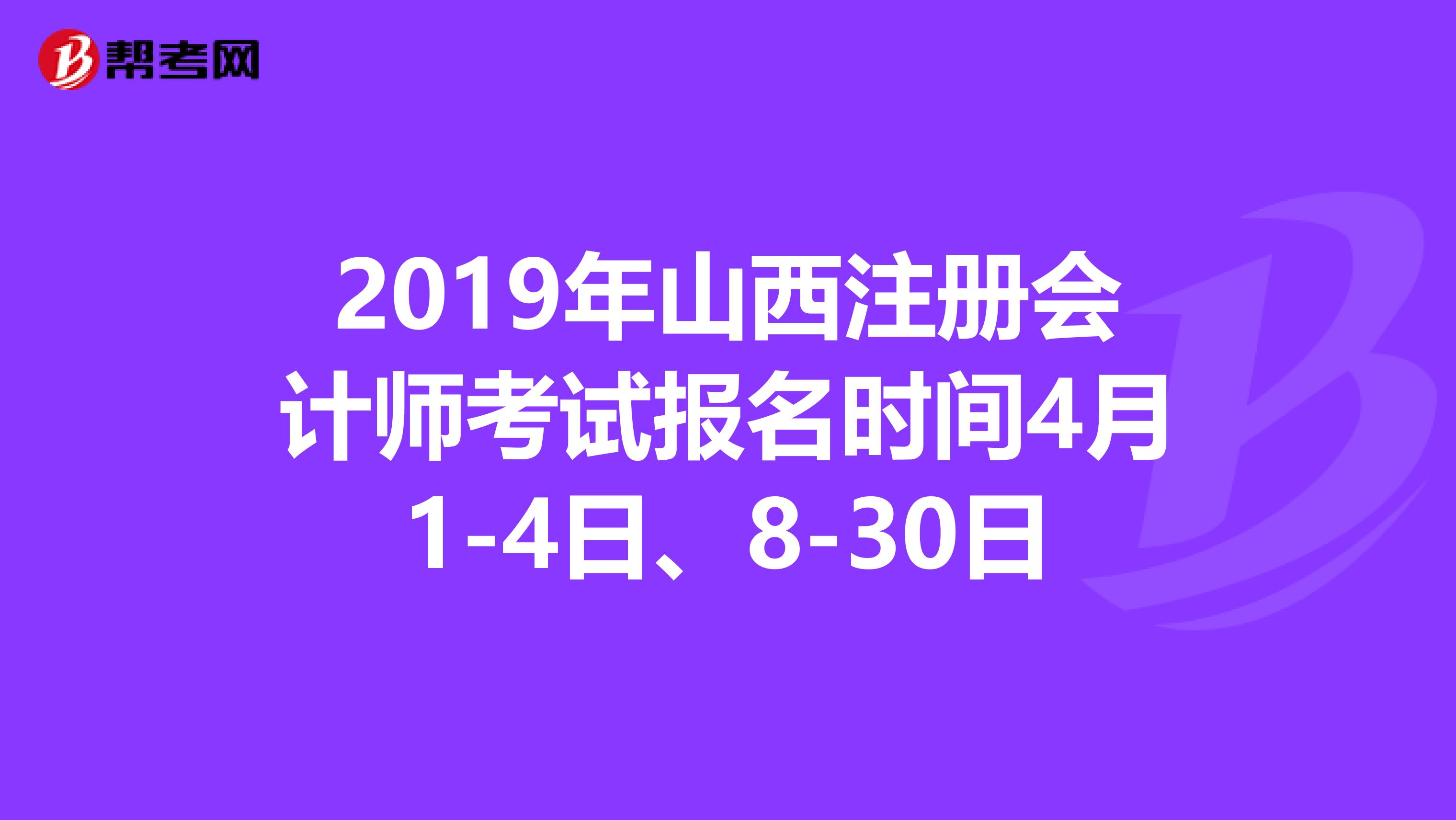 2019年山西注冊會計(jì)師考試報(bào)名時(shí)間4月1-4日、8-30日