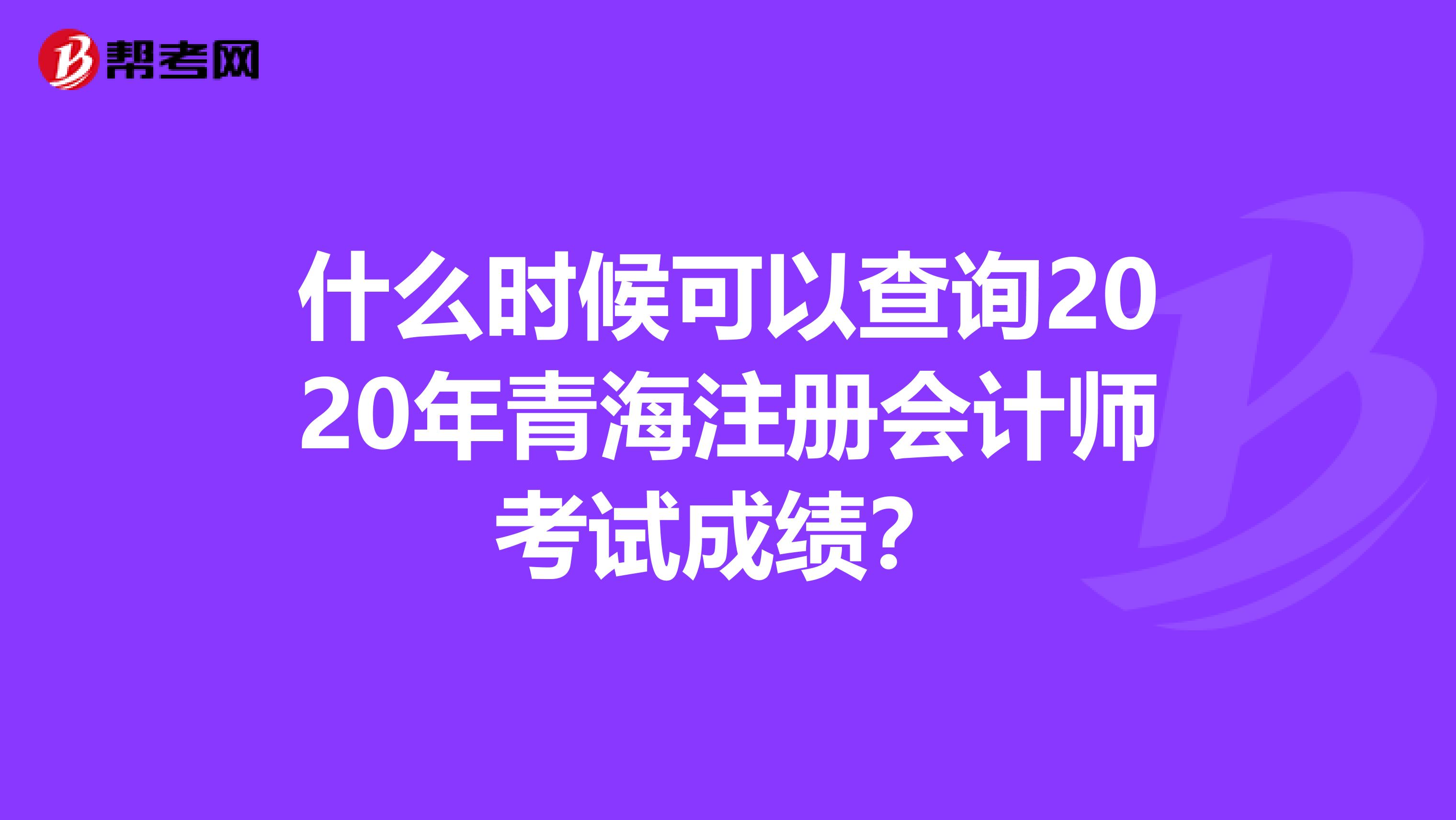 什么時候可以查詢2020年青海注冊會計師考試成績？