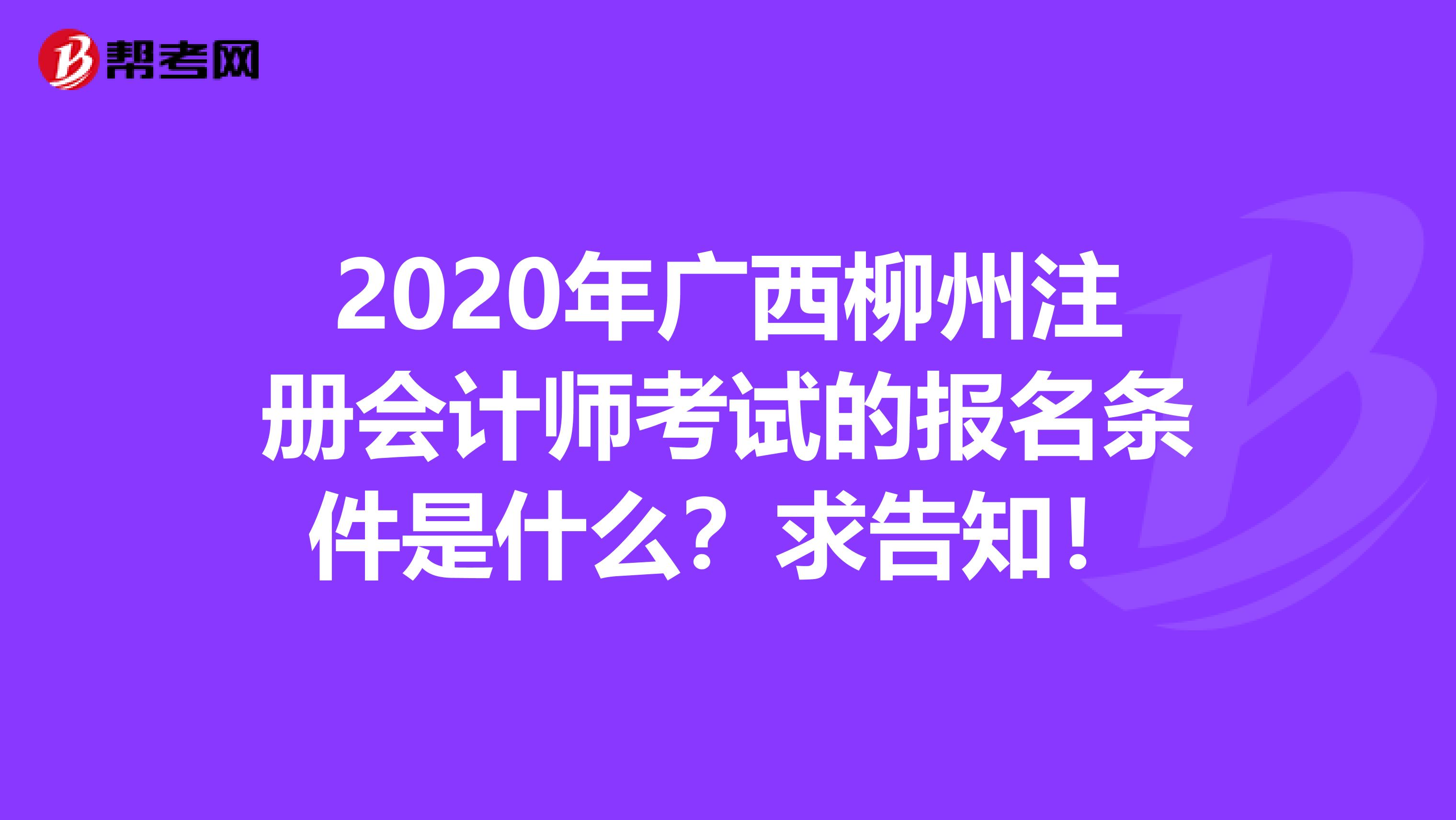 2020年广西柳州注册会计师考试的报名条件是什么？求告知！