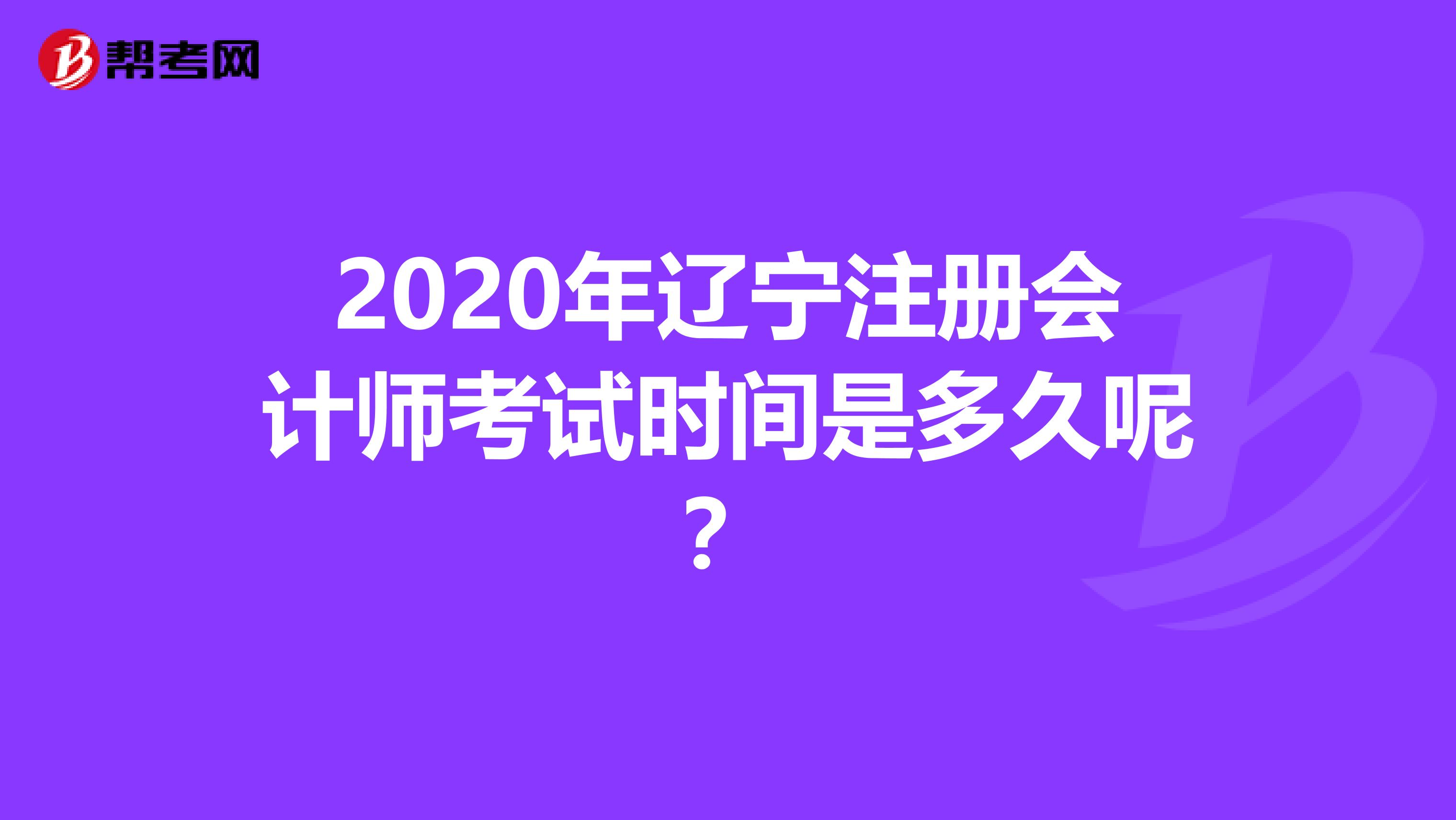 2020年遼寧注冊會計師考試時間是多久呢？
