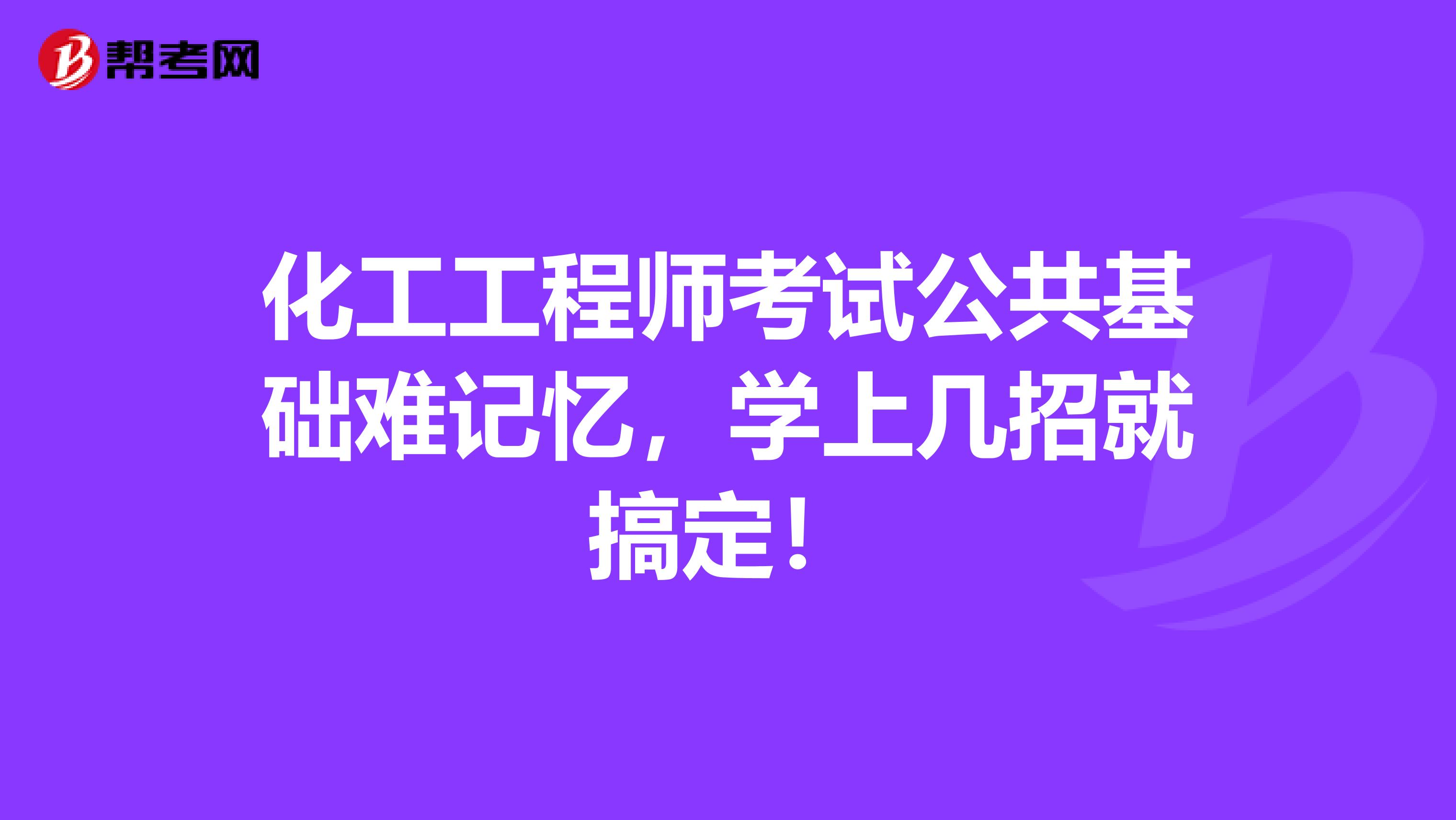 化工工程师考试公共基础难记忆，学上几招就搞定！