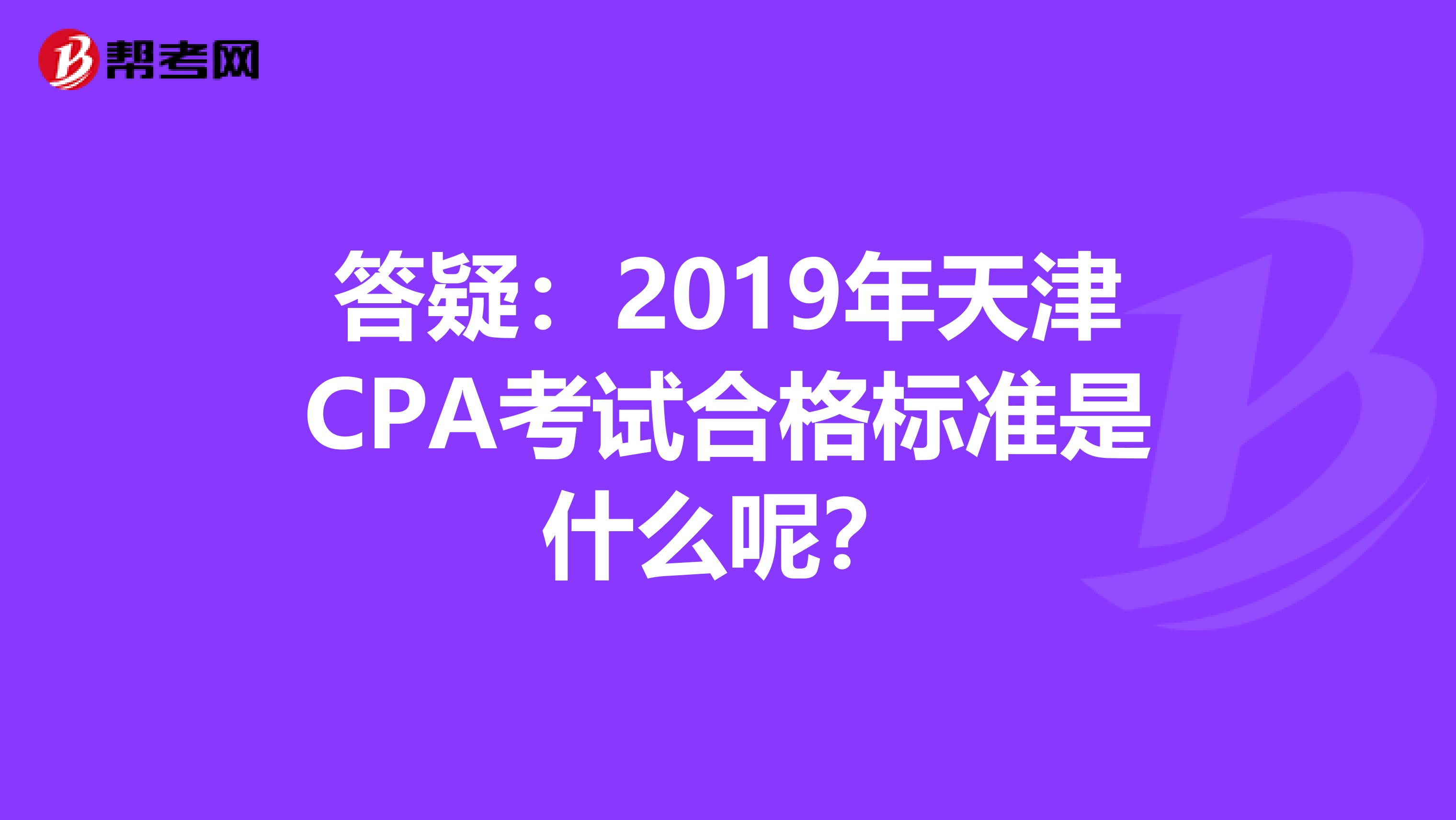 答疑：2019年天津CPA考试合格标准是什么呢？