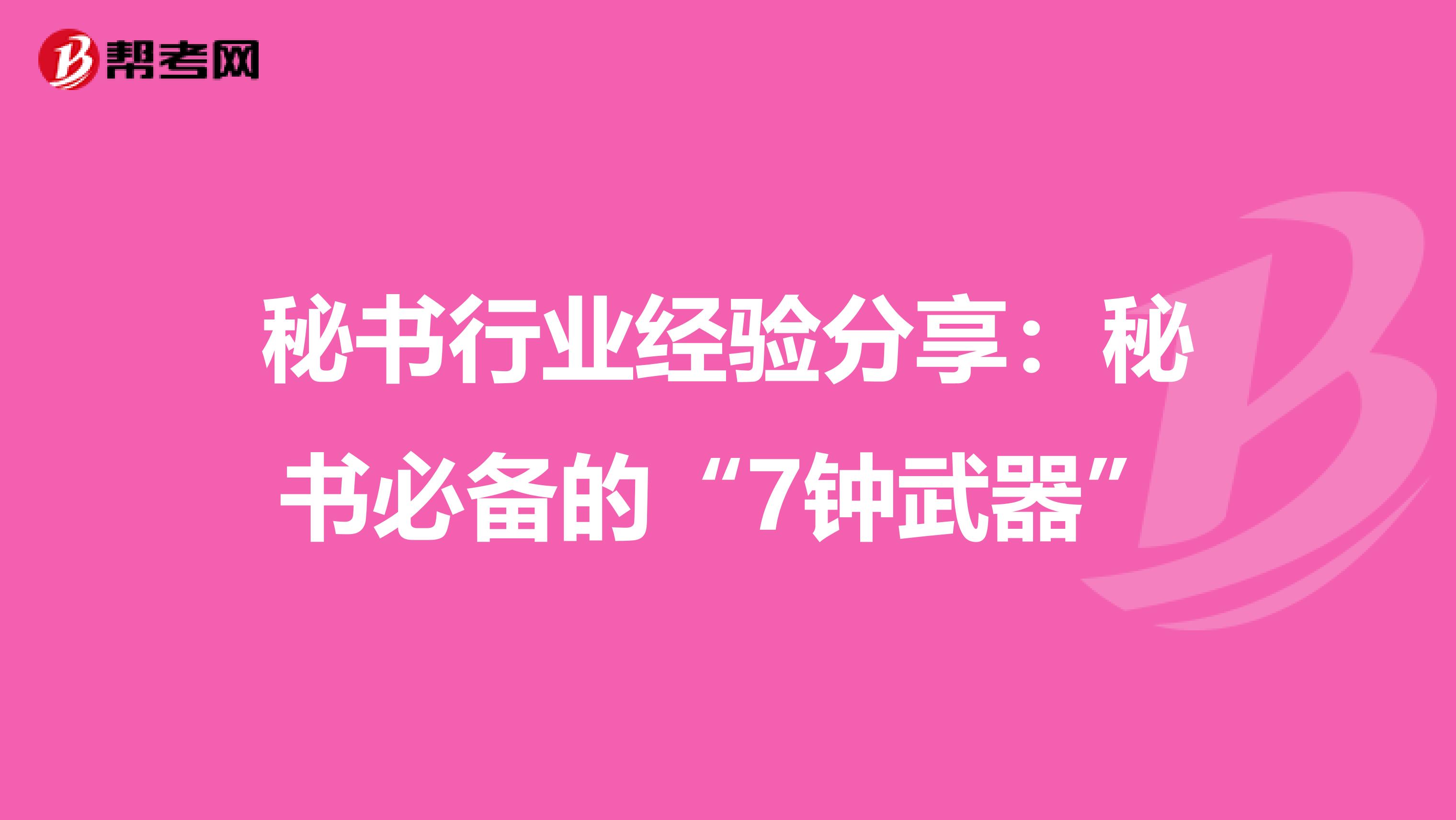 秘书行业经验分享：秘书必备的“7钟武器”