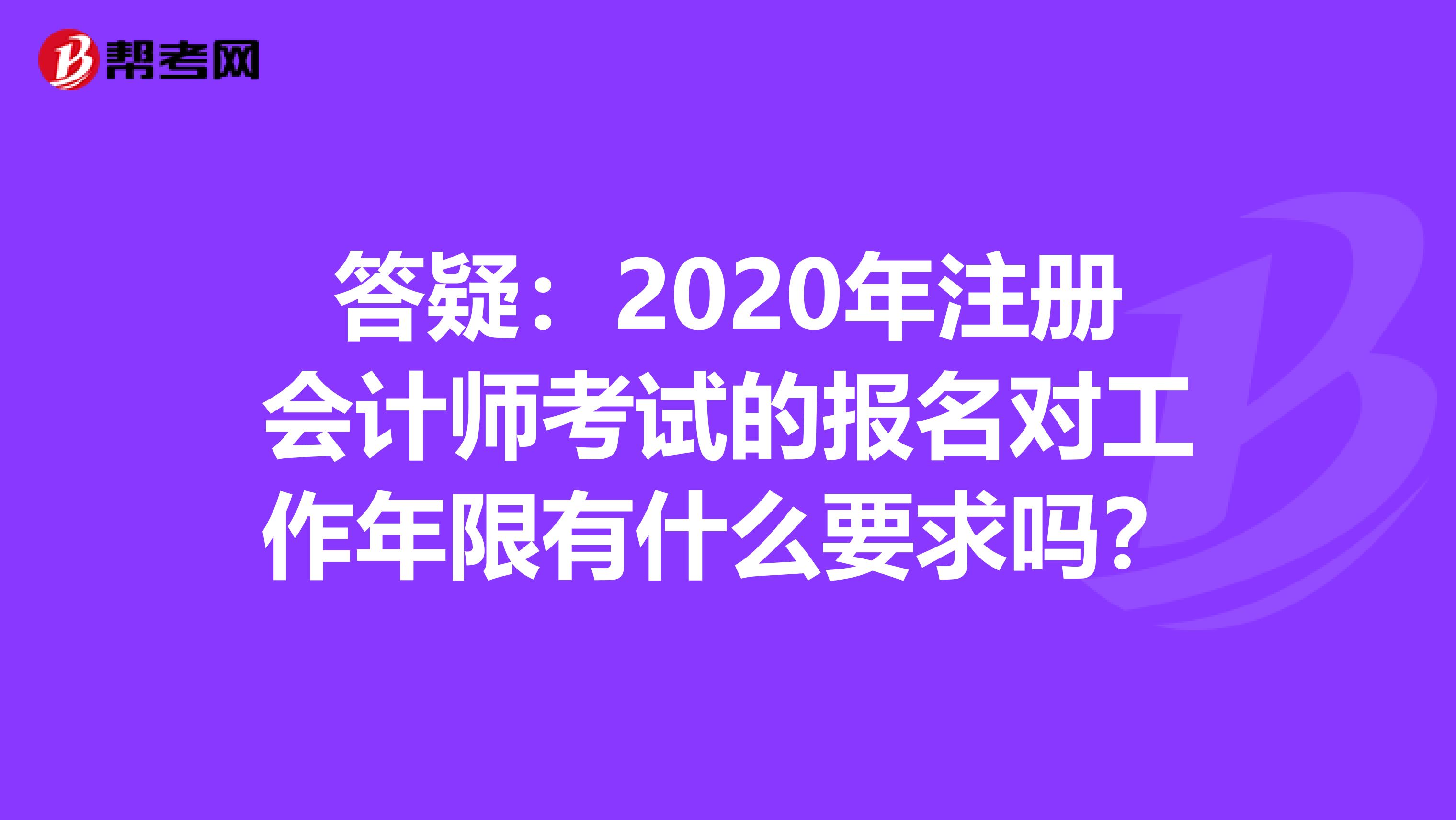 答疑：2020年注册会计师考试的报名对工作年限有什么要求吗？