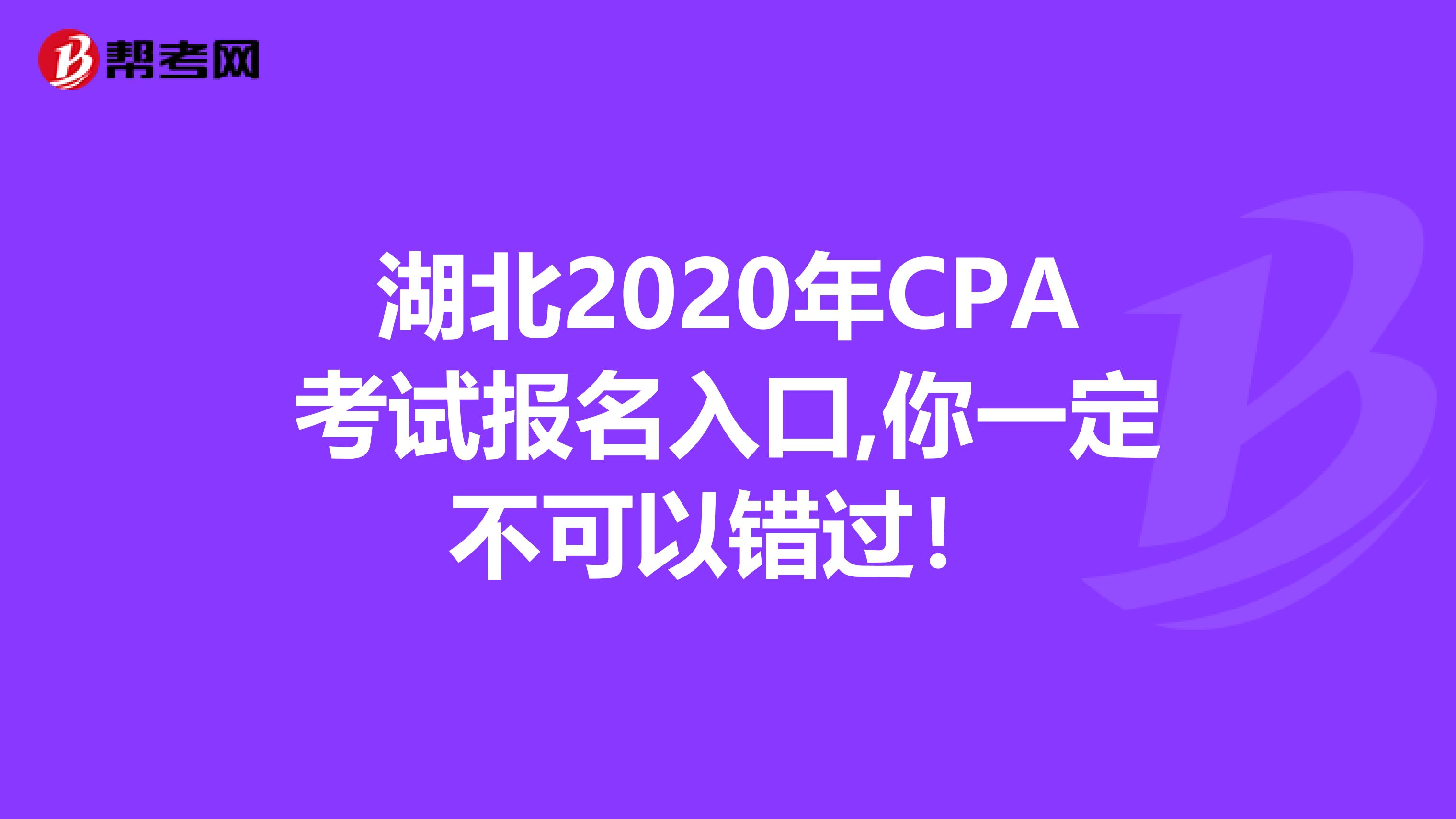 湖北2020年CPA考试报名入口,你一定不可以错过！