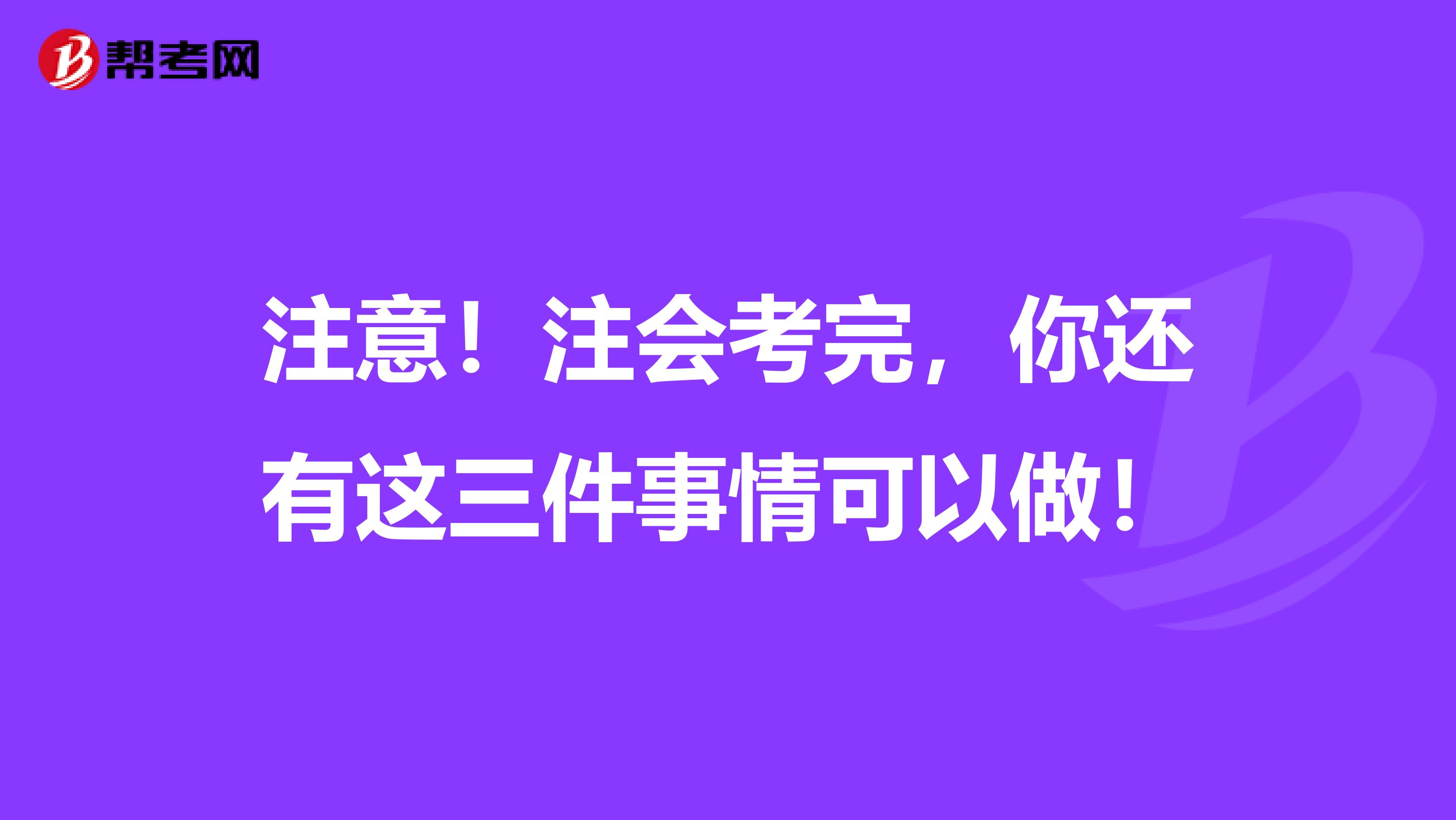 注意！注会考完，你还有这三件事情可以做！