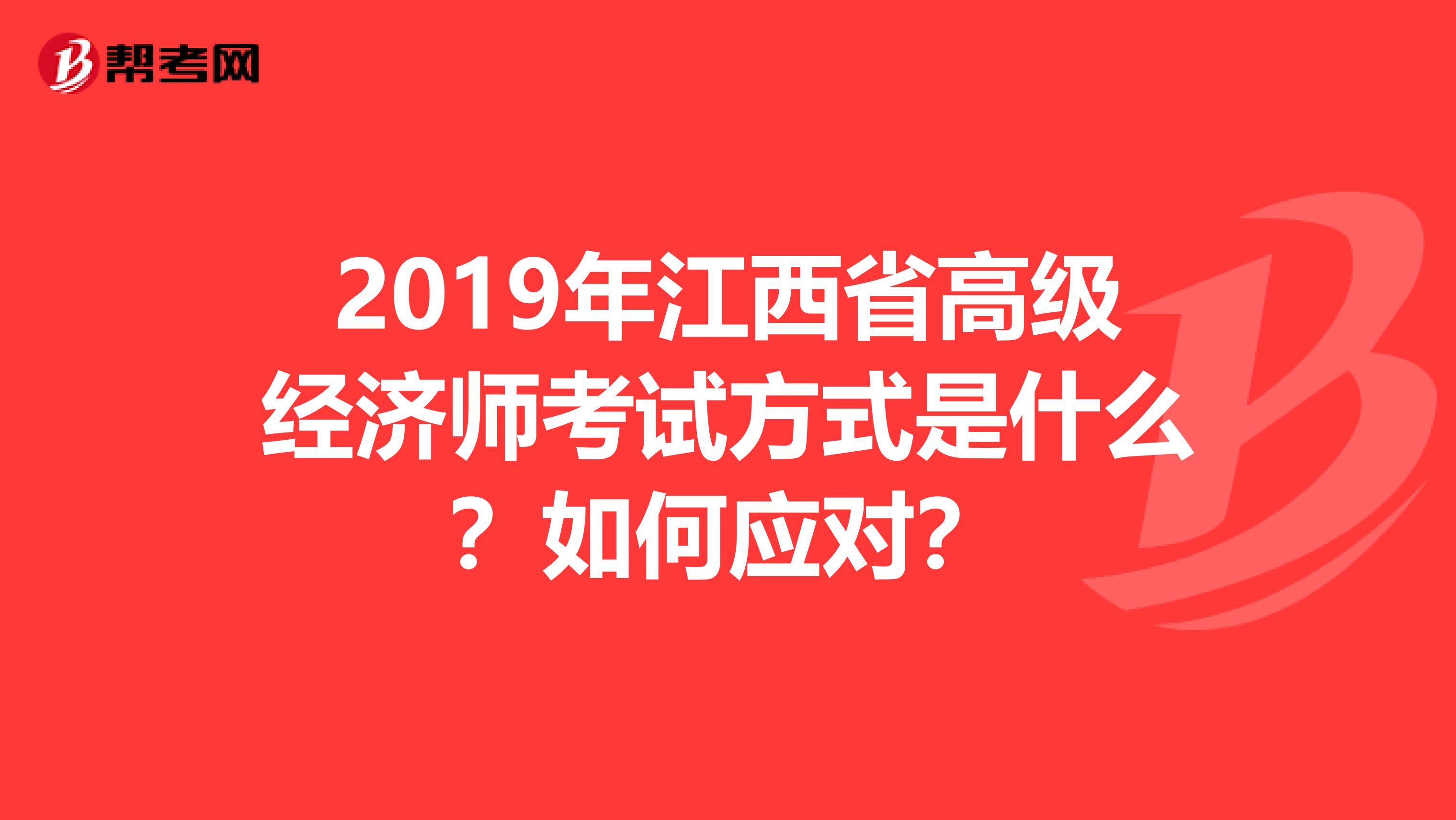 2019年江西省高级经济师考试方式是什么？如何应对？