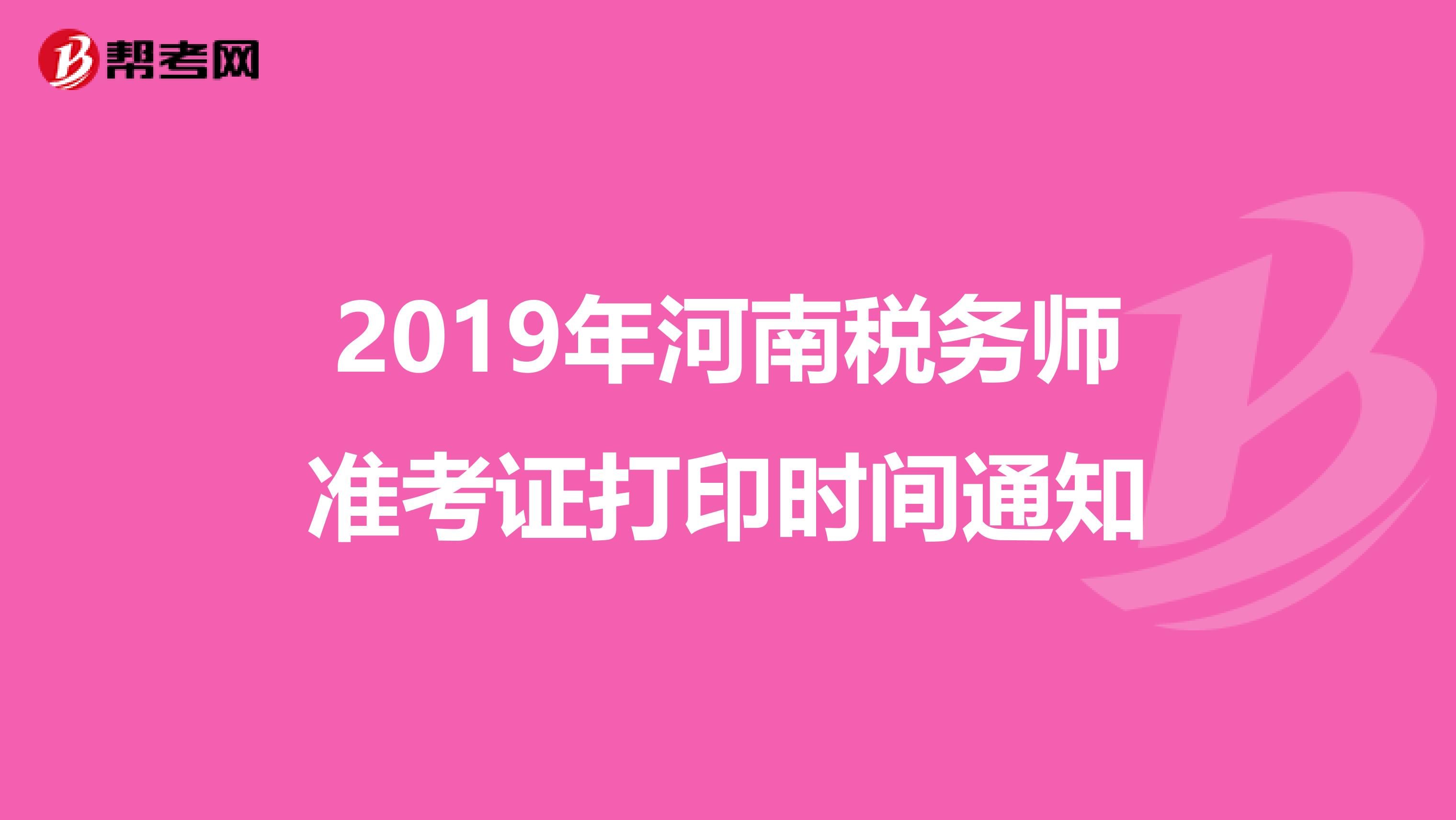 2019年河南税务师准考证打印时间通知