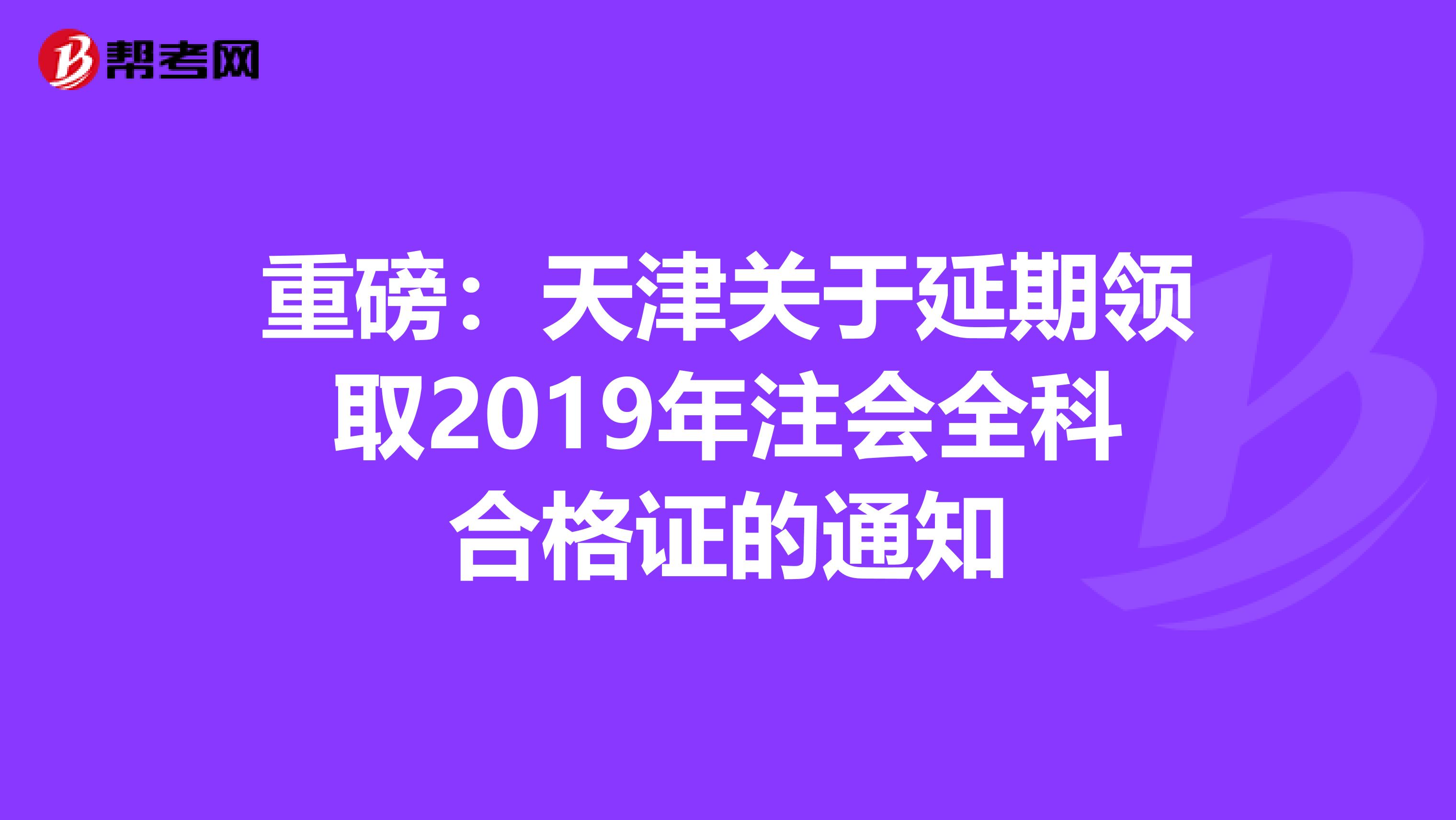 重磅：天津关于延期领取2019年注会全科合格证的通知