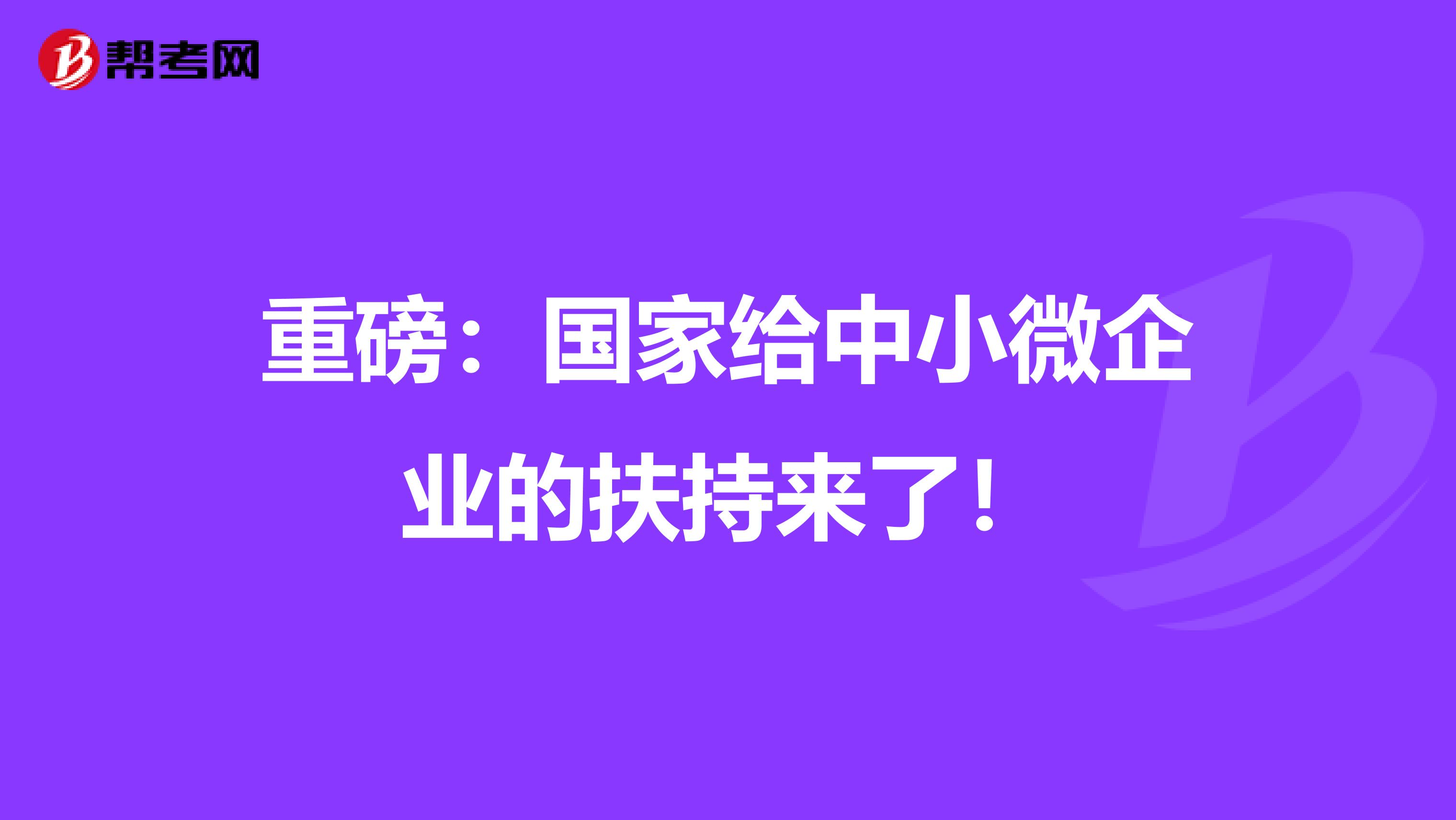 重磅：国家给中小微企业的扶持来了！