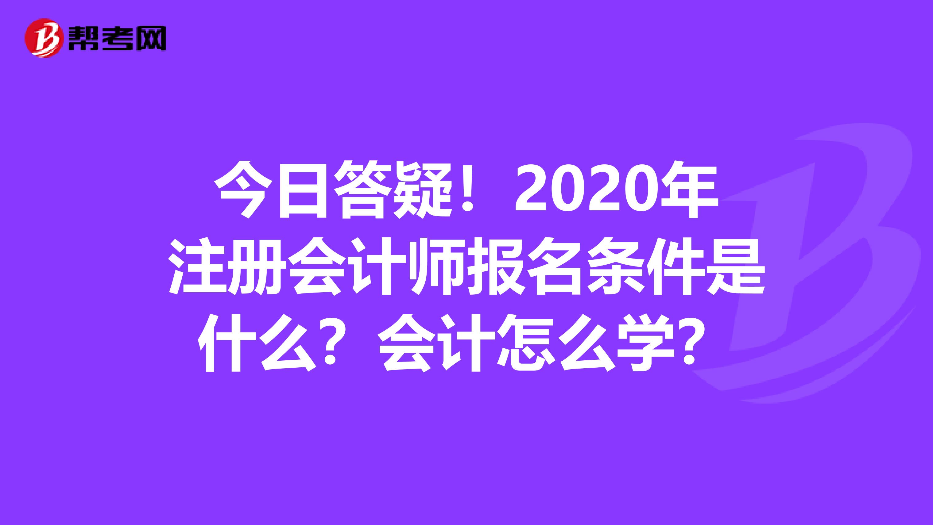 今日答疑！2020年注冊會計師報名條件是什么？會計怎么學？