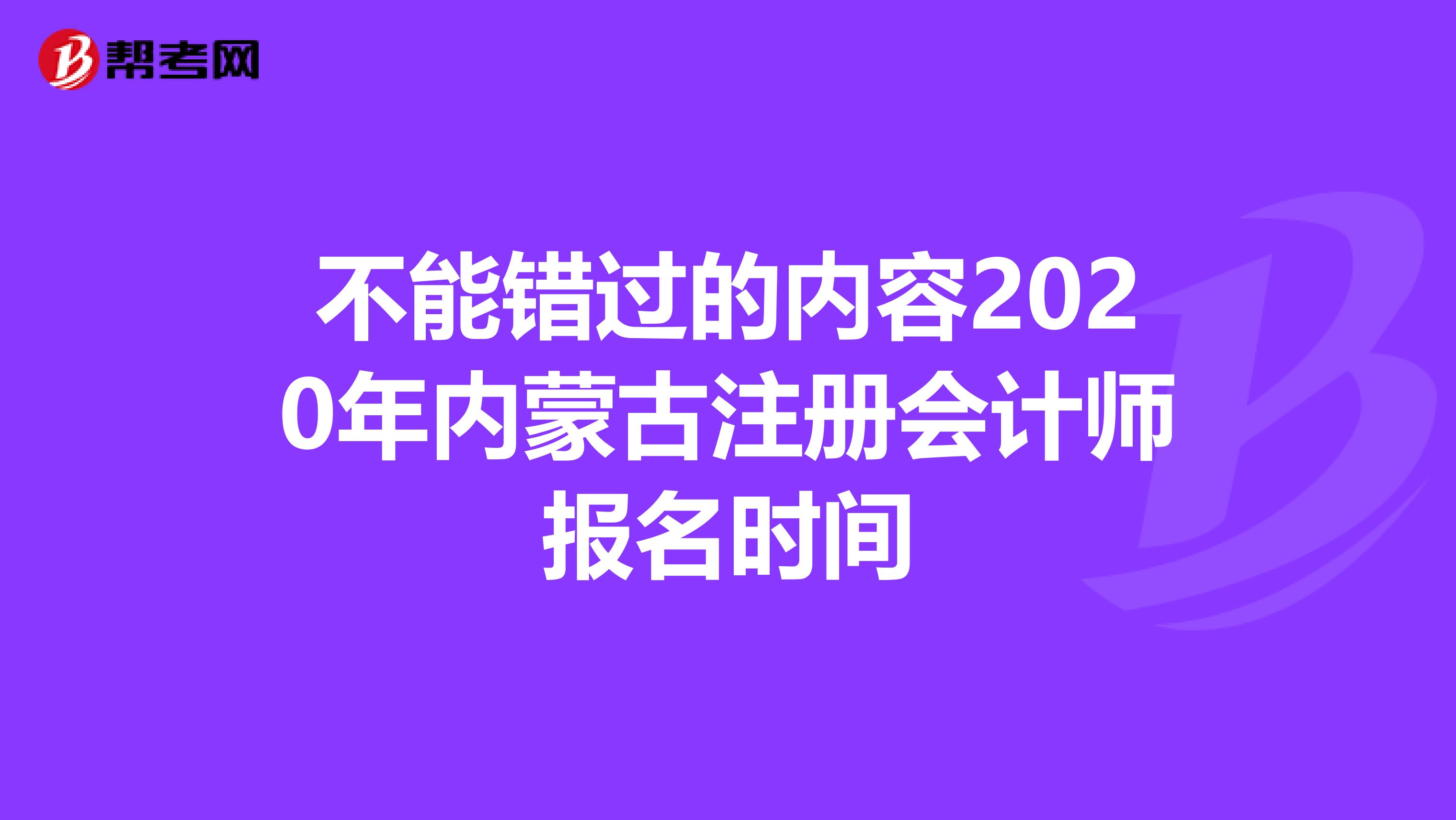 不能错过的内容2020年内蒙古注册会计师报名时间