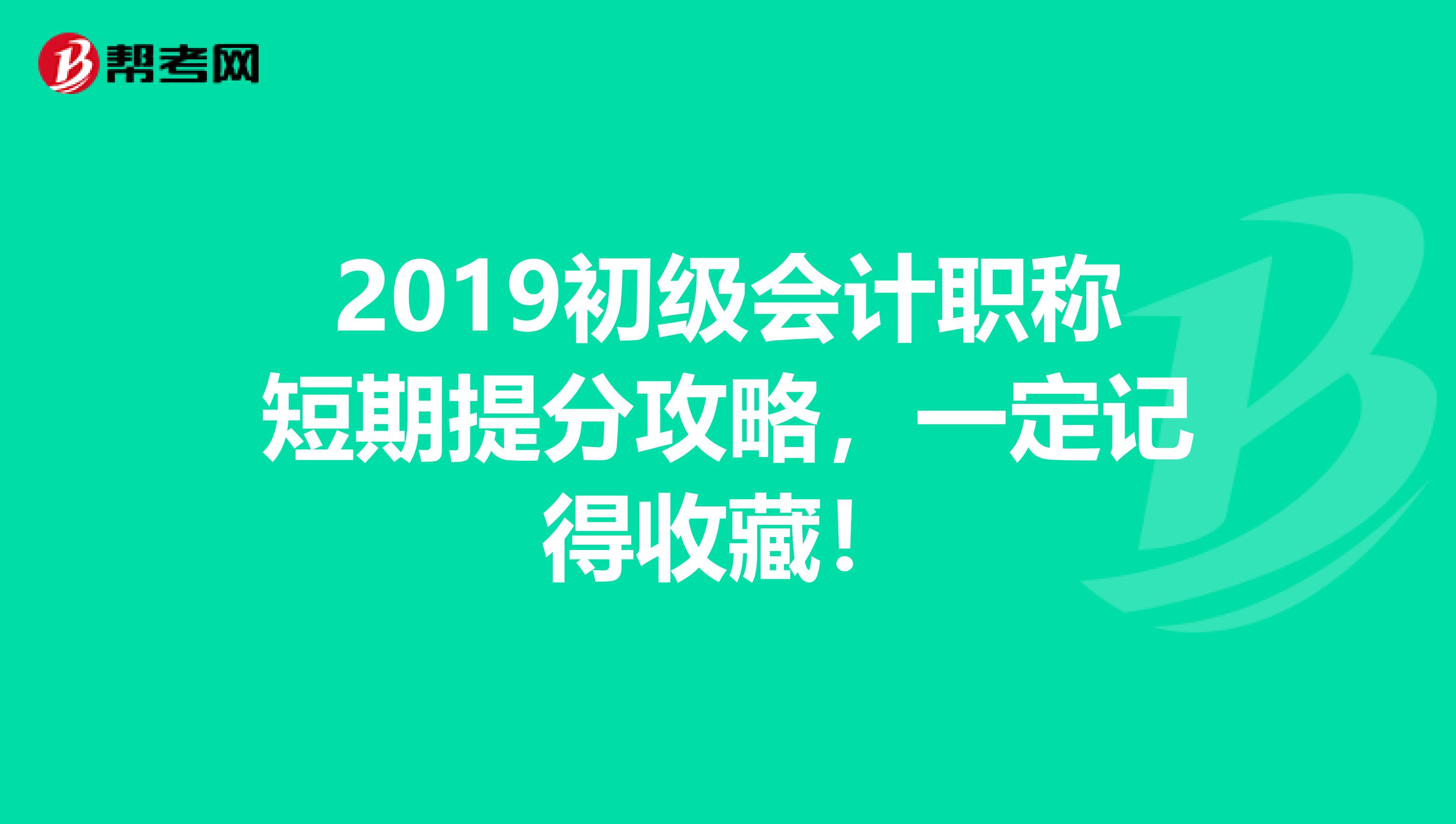 2019初级会计职称短期提分攻略，一定记得收藏！