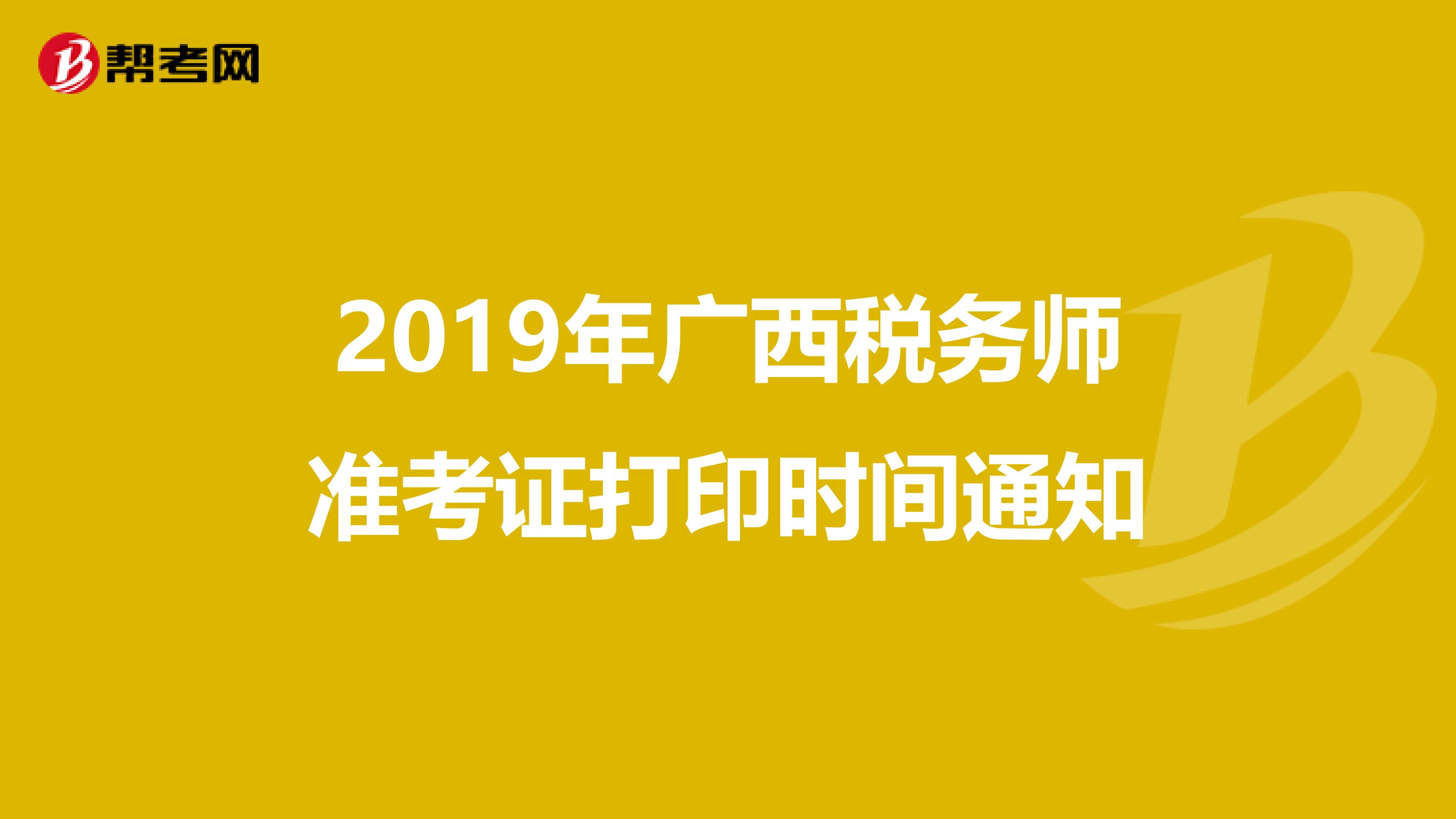 2019年广西税务师准考证打印时间通知