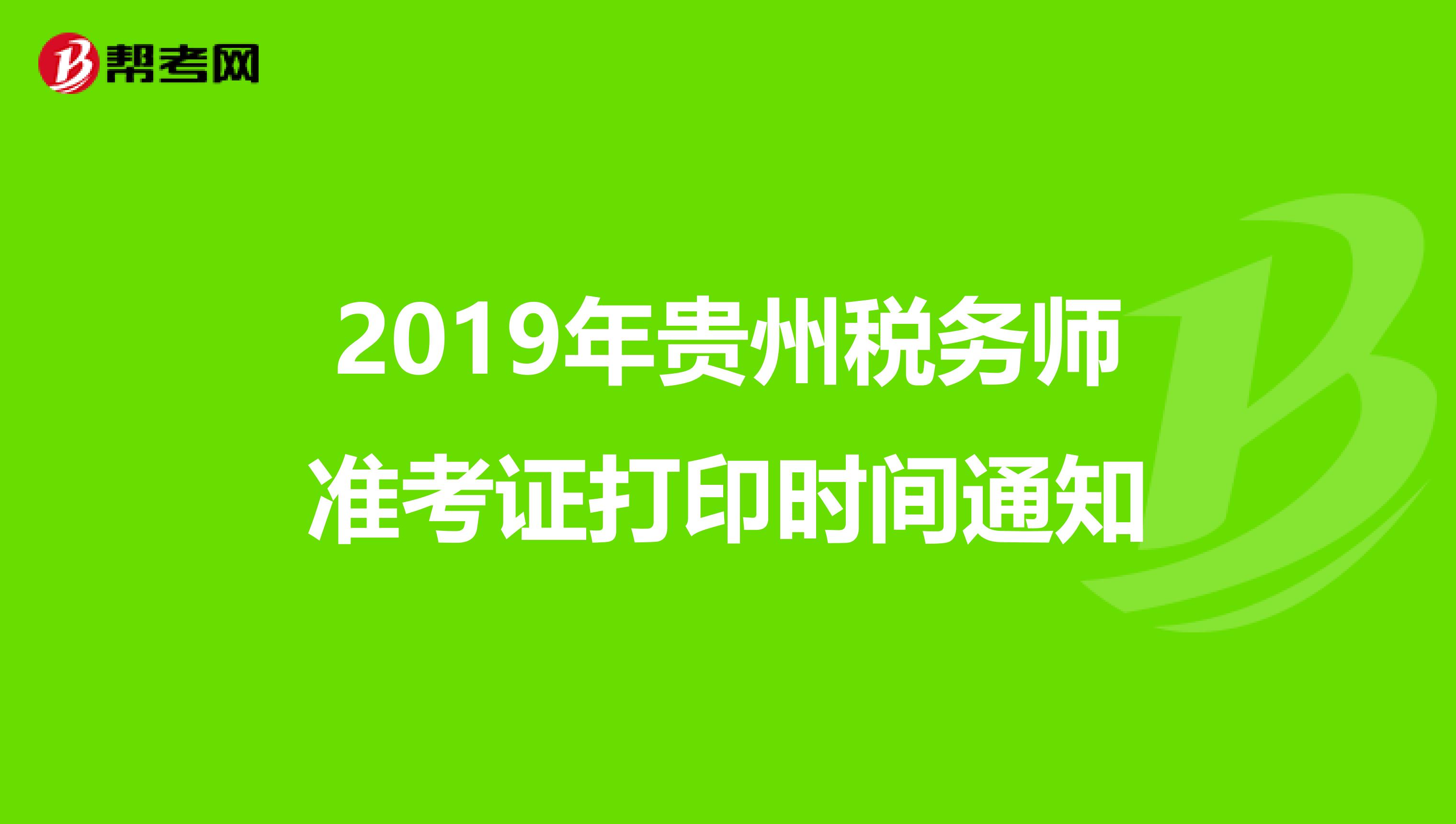 2019年贵州税务师准考证打印时间通知